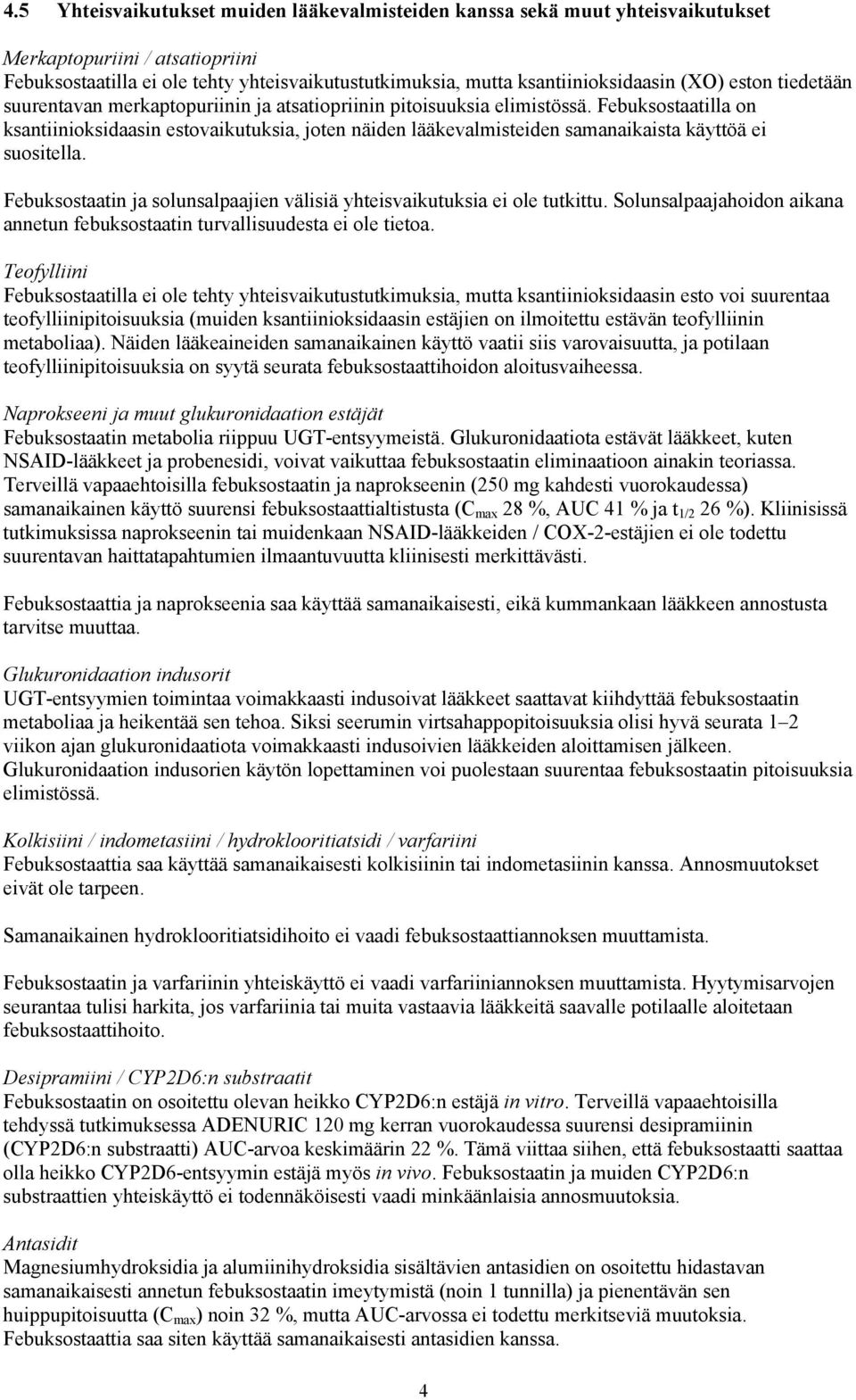 Febuksostaatilla on ksantiinioksidaasin estovaikutuksia, joten näiden lääkevalmisteiden samanaikaista käyttöä ei suositella.