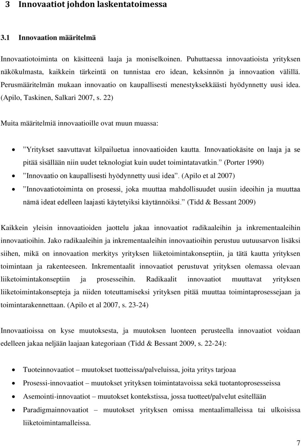 Perusmääritelmän mukaan innovaatio on kaupallisesti menestyksekkäästi hyödynnetty uusi idea. (Apilo, Taskinen, Salkari 2007, s.