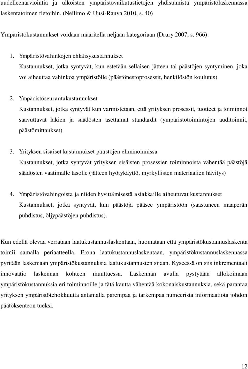 Ympäristövahinkojen ehkäisykustannukset Kustannukset, jotka syntyvät, kun estetään sellaisen jätteen tai päästöjen syntyminen, joka voi aiheuttaa vahinkoa ympäristölle (päästönestoprosessit,