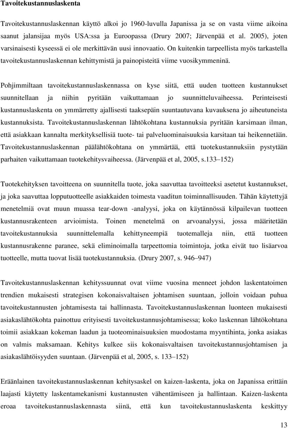 Pohjimmiltaan tavoitekustannuslaskennassa on kyse siitä, että uuden tuotteen kustannukset suunnitellaan ja niihin pyritään vaikuttamaan jo suunnitteluvaiheessa.