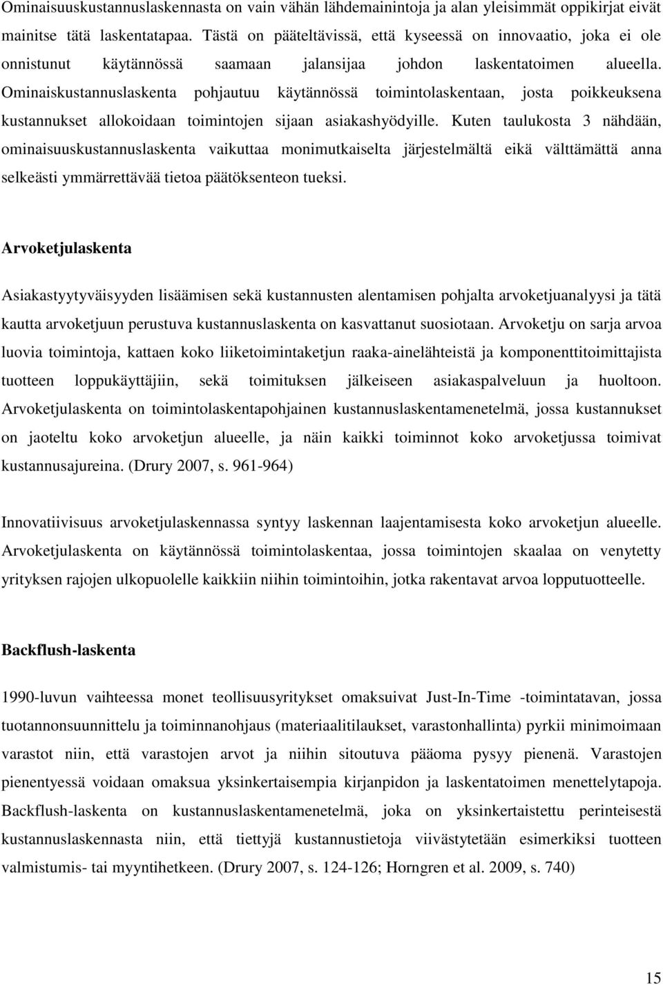 Ominaiskustannuslaskenta pohjautuu käytännössä toimintolaskentaan, josta poikkeuksena kustannukset allokoidaan toimintojen sijaan asiakashyödyille.