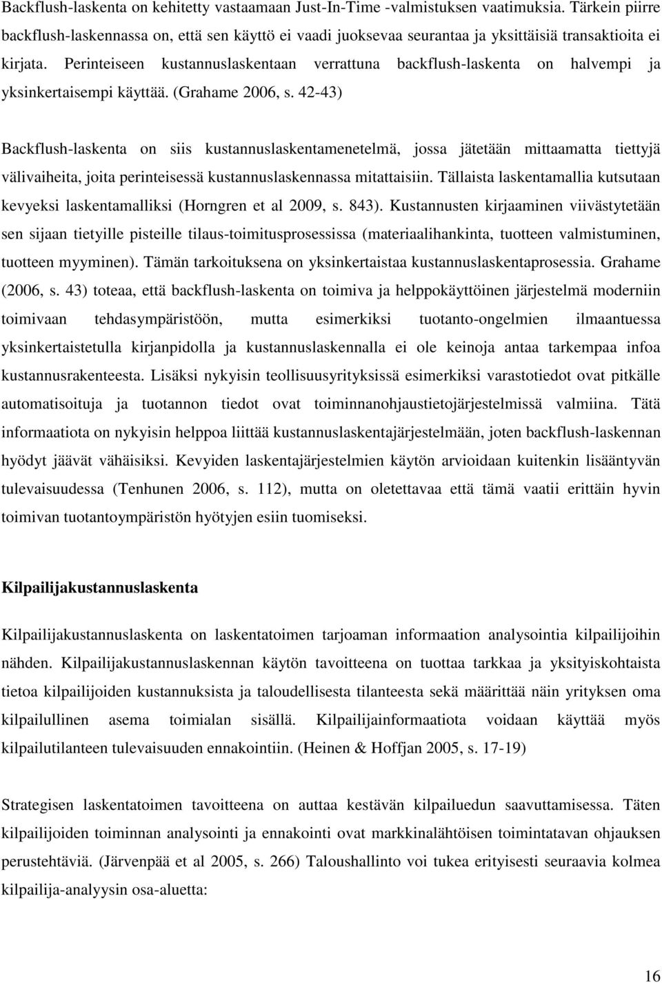 Perinteiseen kustannuslaskentaan verrattuna backflush-laskenta on halvempi ja yksinkertaisempi käyttää. (Grahame 2006, s.