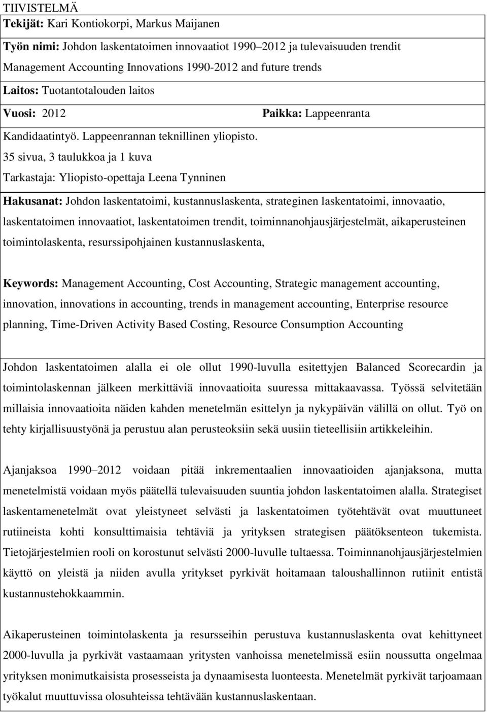 35 sivua, 3 taulukkoa ja 1 kuva Tarkastaja: Yliopisto-opettaja Leena Tynninen Hakusanat: Johdon laskentatoimi, kustannuslaskenta, strateginen laskentatoimi, innovaatio, laskentatoimen innovaatiot,