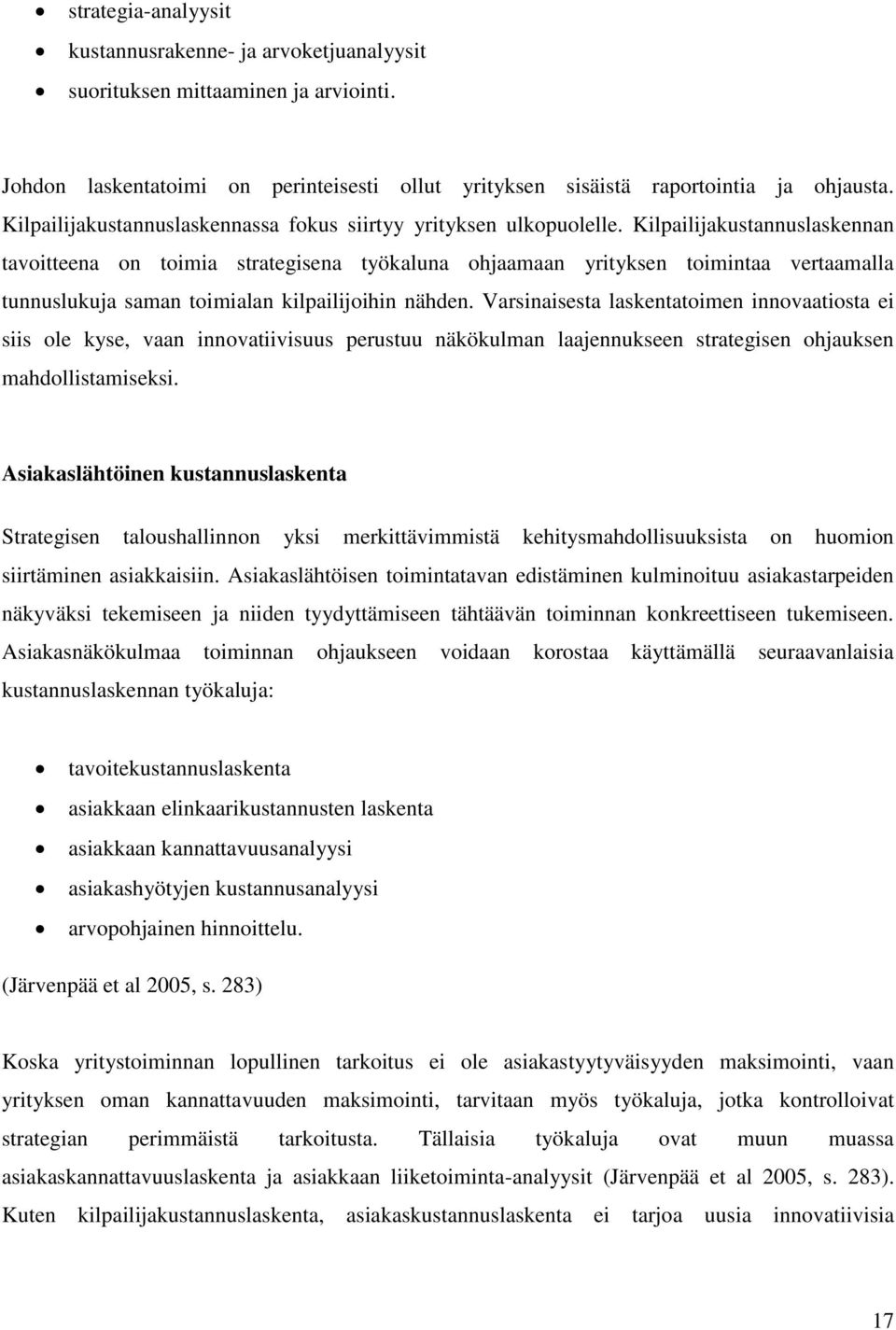Kilpailijakustannuslaskennan tavoitteena on toimia strategisena työkaluna ohjaamaan yrityksen toimintaa vertaamalla tunnuslukuja saman toimialan kilpailijoihin nähden.