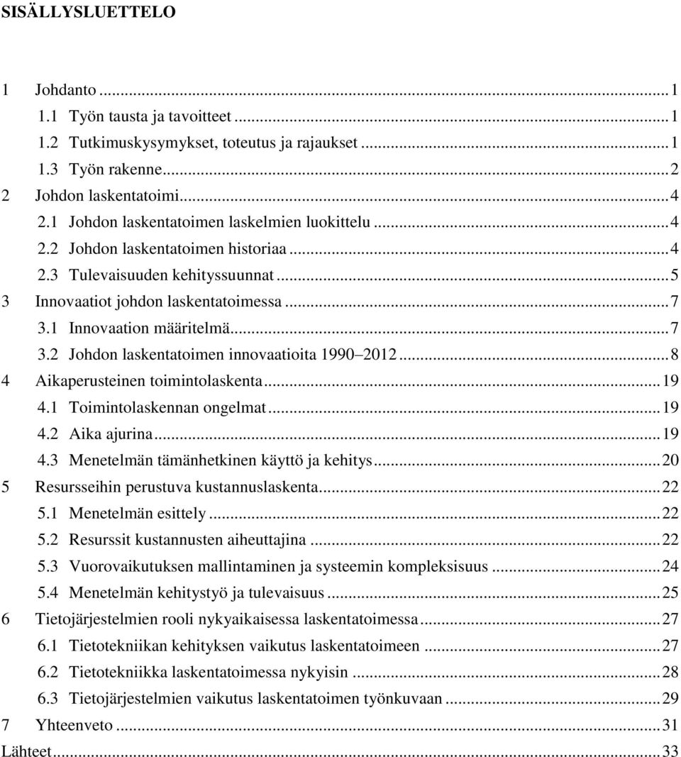.. 7 3.2 Johdon laskentatoimen innovaatioita 1990 2012... 8 4 Aikaperusteinen toimintolaskenta... 19 4.1 Toimintolaskennan ongelmat... 19 4.2 Aika ajurina... 19 4.3 Menetelmän tämänhetkinen käyttö ja kehitys.