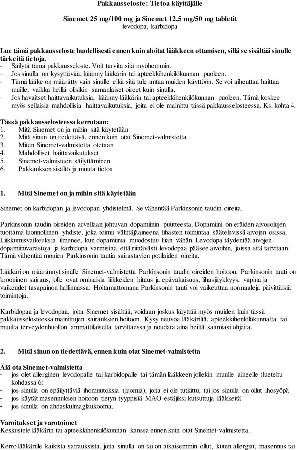 - Tämä lääke on määrätty vain sinulle eikä sitä tule antaa muiden käyttöön. Se voi aiheuttaa haittaa muille, vaikka heillä olisikin samanlaiset oireet kuin sinulla.