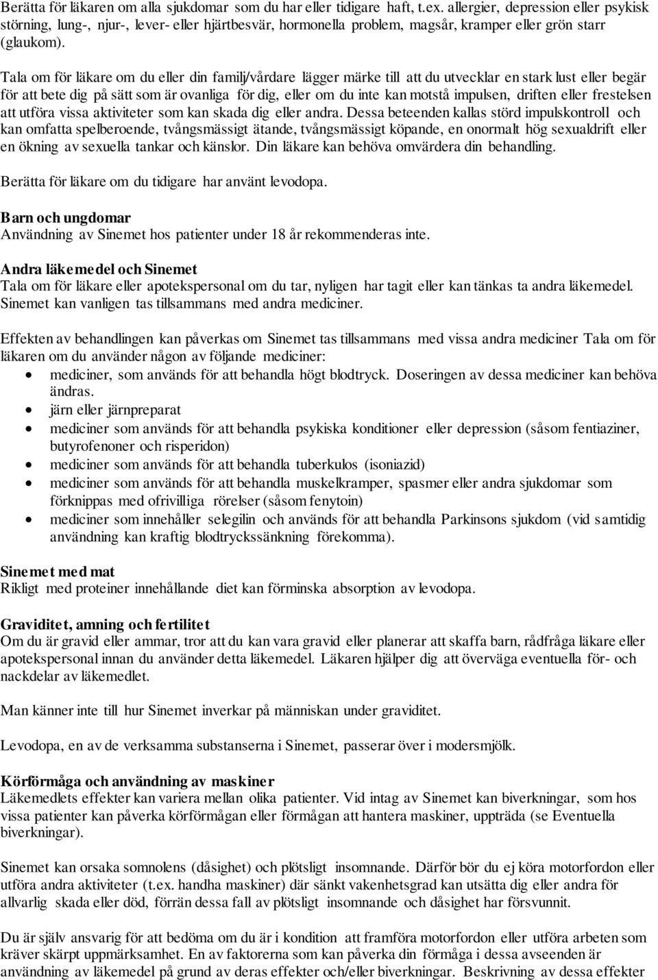 Tala om för läkare om du eller din familj/vårdare lägger märke till att du utvecklar en stark lust eller begär för att bete dig på sätt som är ovanliga för dig, eller om du inte kan motstå impulsen,