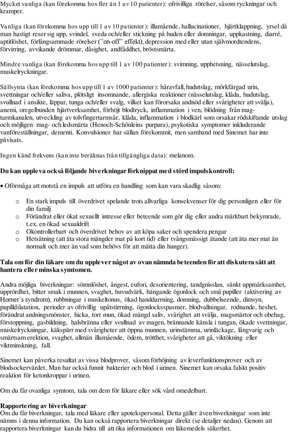 uppkastning, diarré, aptitlöshet, förlångsammade rörelser ( on-off effekt), depression med eller utan självmordtendens, förvirring, avvikande drömmar, dåsighet, andfåddhet, bröstsmärta.