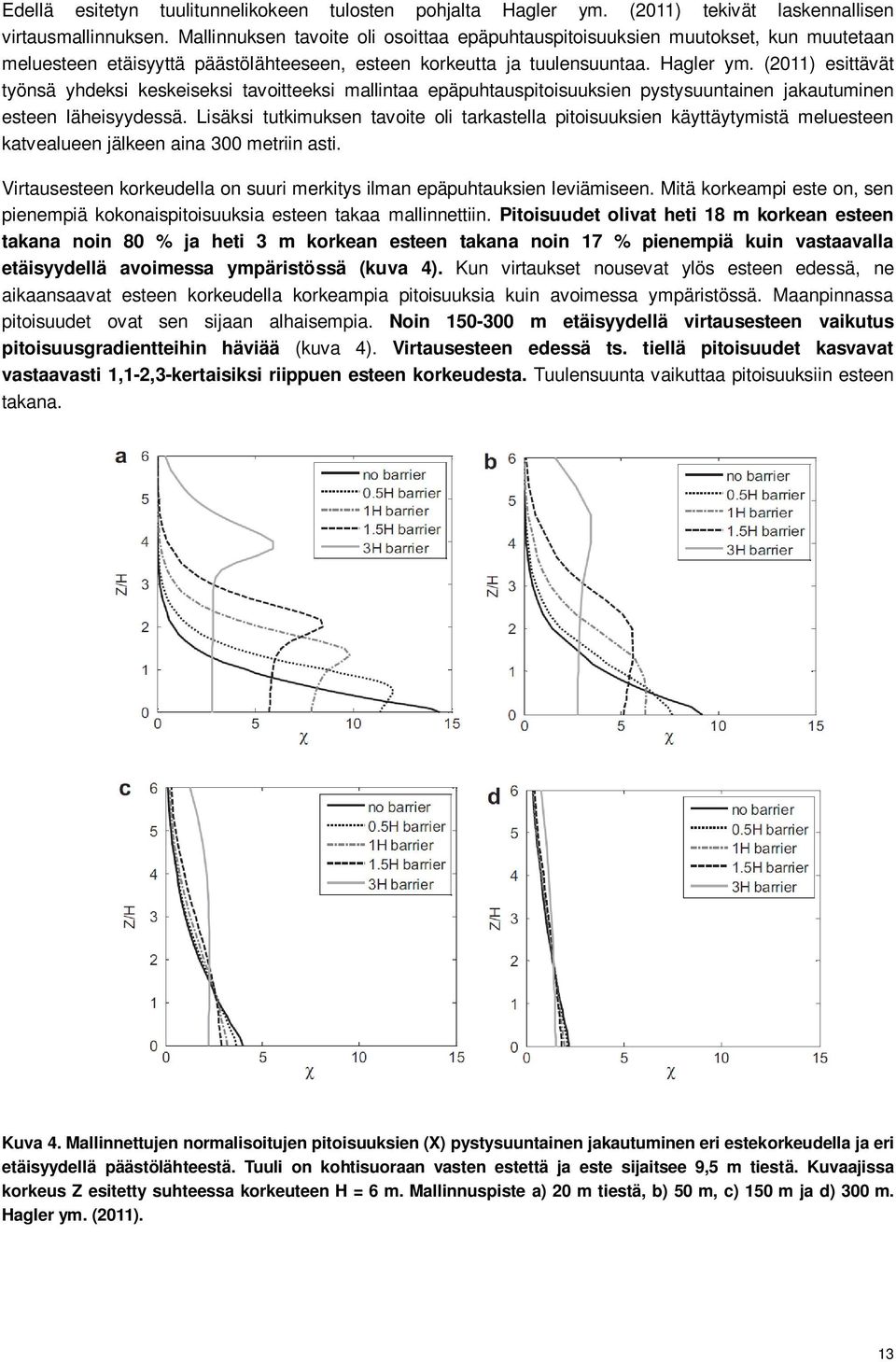 (2011) esittävät työnsä yhdeksi keskeiseksi tavoitteeksi mallintaa epäpuhtauspitoisuuksien pystysuuntainen jakautuminen esteen läheisyydessä.
