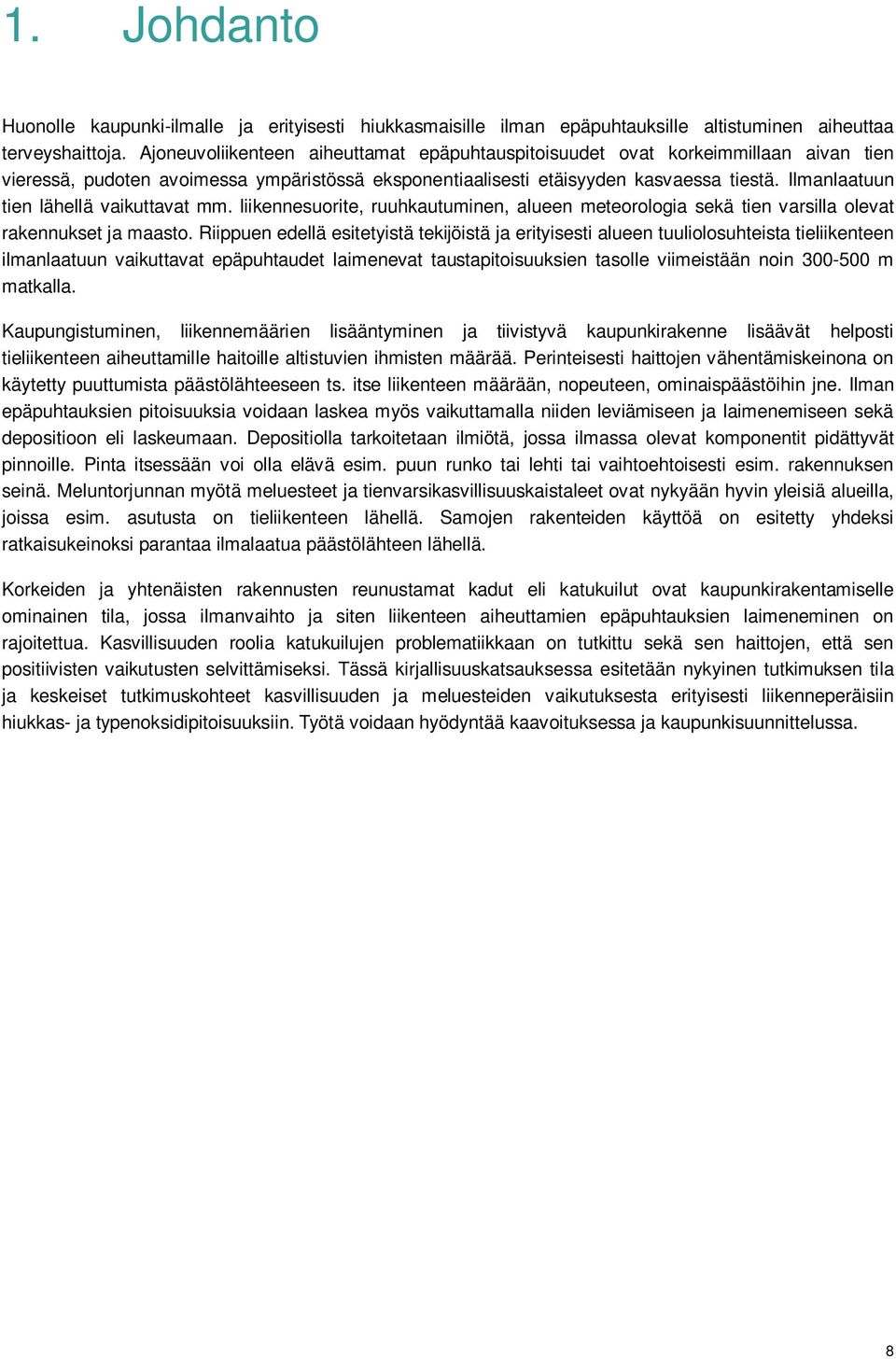 Ilmanlaatuun tien lähellä vaikuttavat mm. liikennesuorite, ruuhkautuminen, alueen meteorologia sekä tien varsilla olevat rakennukset ja maasto.