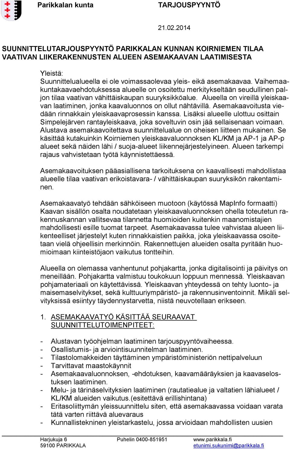 Alueella on vireillä yleiskaavan laatiminen, jonka kaavaluonnos on ollut nähtävillä. Asemakaavoitusta viedään rinnakkain yleiskaavaprosessin kanssa.