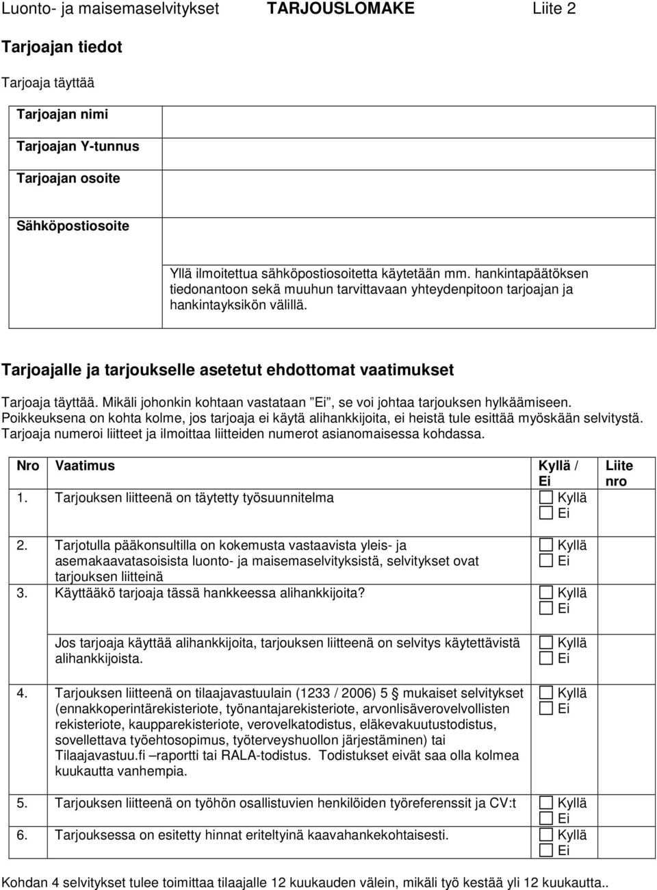 Mikäli johonkin kohtaan vastataan, se voi johtaa tarjouksen hylkäämiseen. Poikkeuksena on kohta kolme, jos tarjoaja ei käytä alihankkijoita, ei heistä tule esittää myöskään selvitystä.