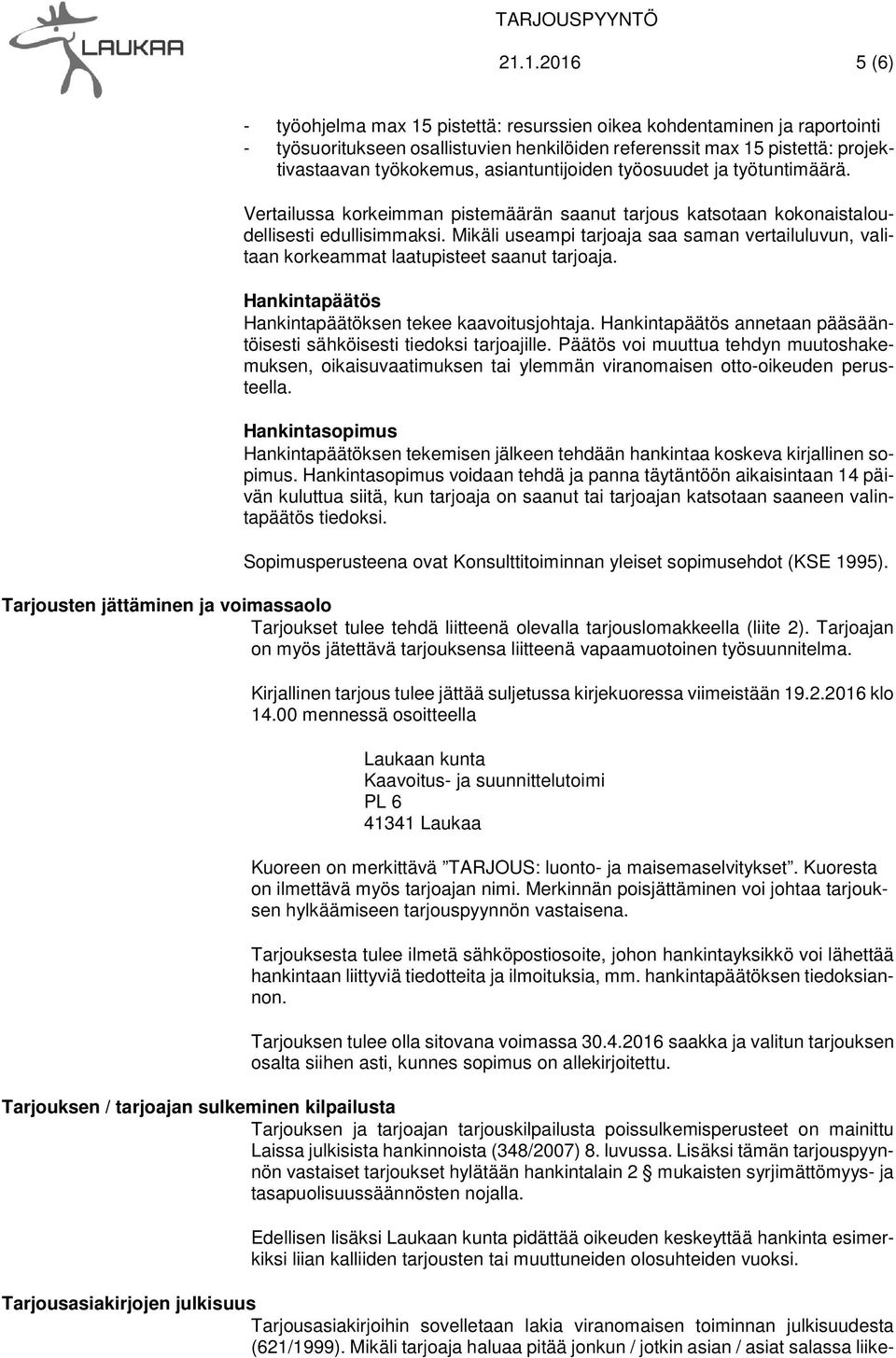 asiantuntijoiden työosuudet ja työtuntimäärä. Vertailussa korkeimman pistemäärän saanut tarjous katsotaan kokonaistaloudellisesti edullisimmaksi.