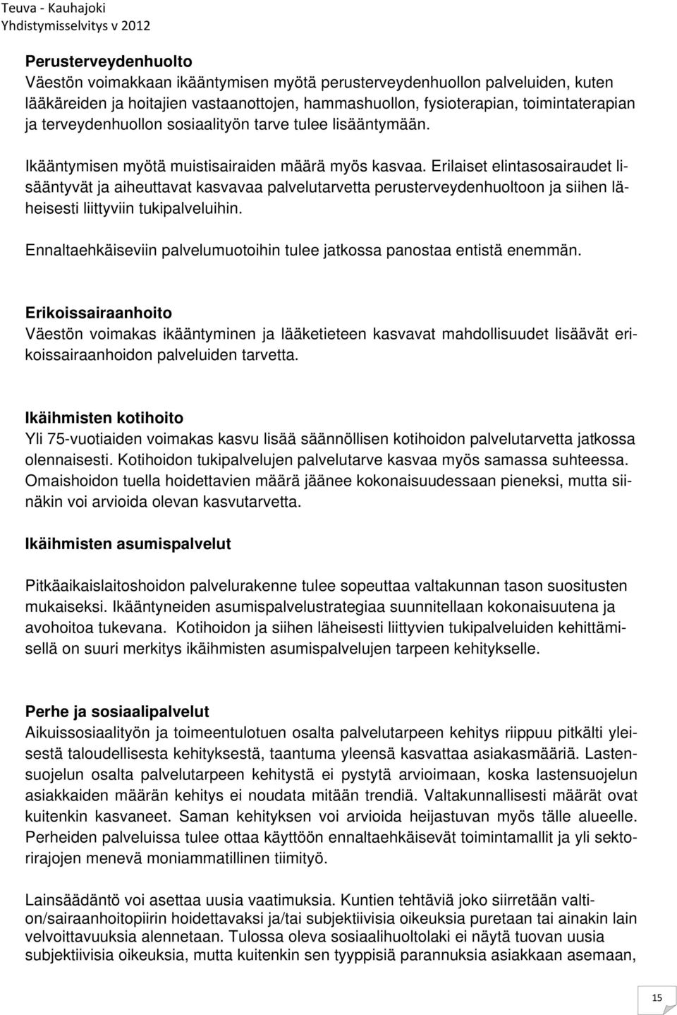 Erilaiset elintasosairaudet lisääntyvät ja aiheuttavat kasvavaa palvelutarvetta perusterveydenhuoltoon ja siihen läheisesti liittyviin tukipalveluihin.