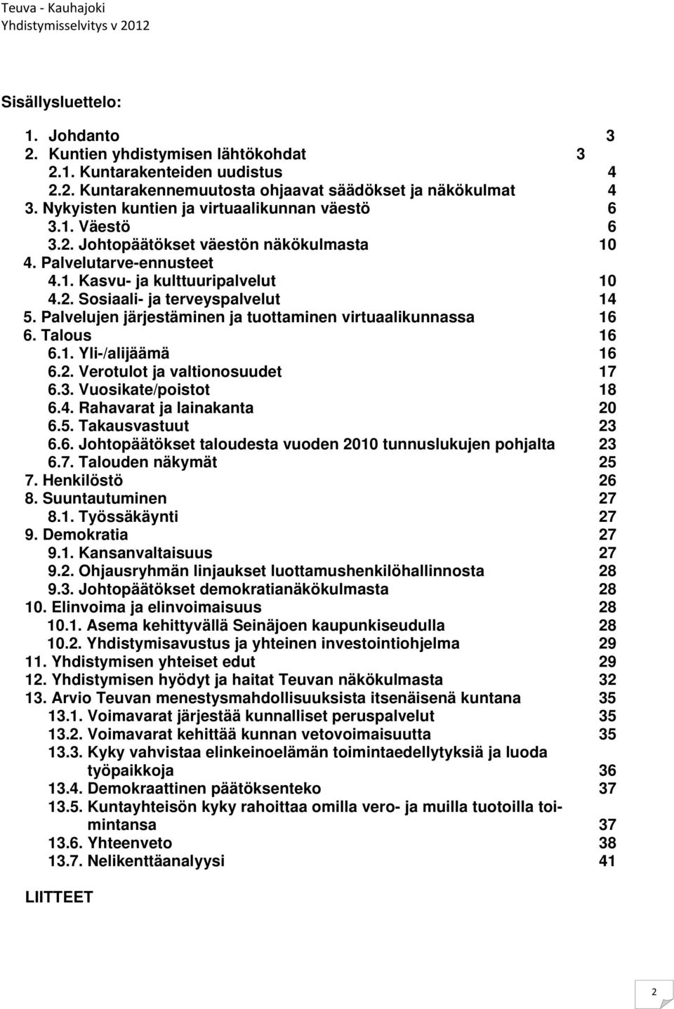 Palvelujen järjestäminen ja tuottaminen virtuaalikunnassa 16 6. Talous 16 6.1. Yli-/alijäämä 16 6.2. Verotulot ja valtionosuudet 17 6.3. Vuosikate/poistot 18 6.4. Rahavarat ja lainakanta 20 6.5.