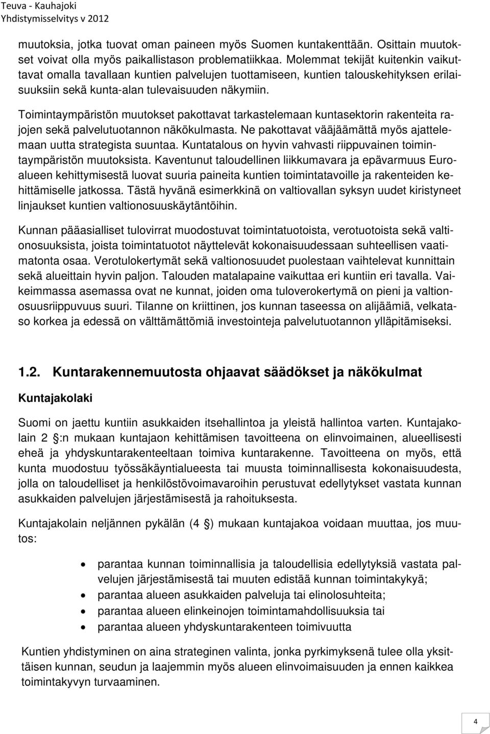 Toimintaympäristön muutokset pakottavat tarkastelemaan kuntasektorin rakenteita rajojen sekä palvelutuotannon näkökulmasta. Ne pakottavat vääjäämättä myös ajattelemaan uutta strategista suuntaa.