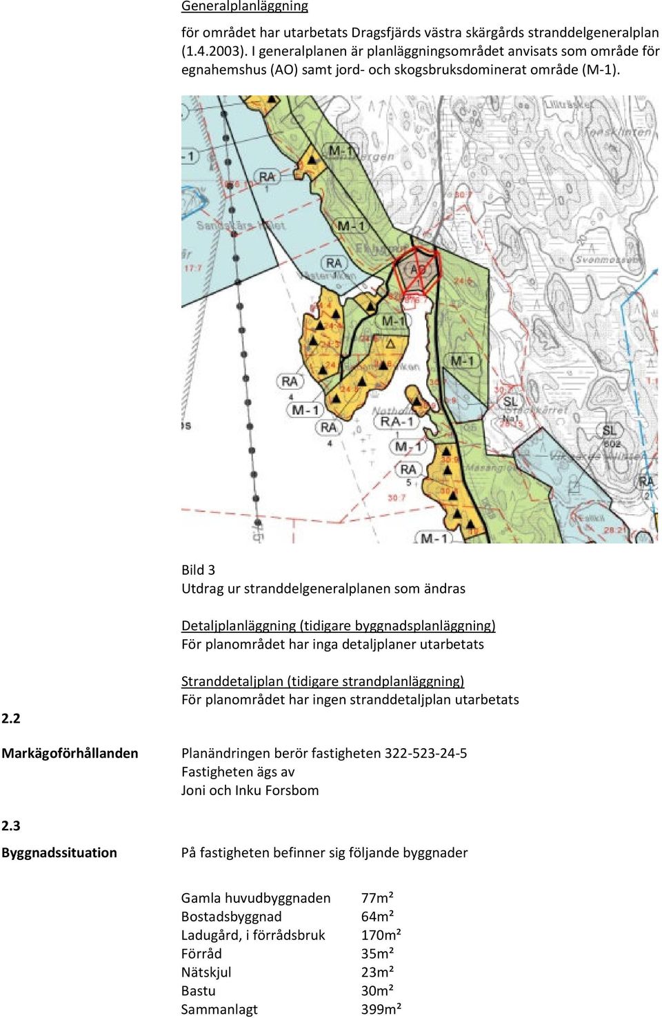 Bild 3 Utdrag ur stranddelgeneralplanen som ändras Detaljplanläggning (tidigare byggnadsplanläggning) För planområdet har inga detaljplaner utarbetats 2.