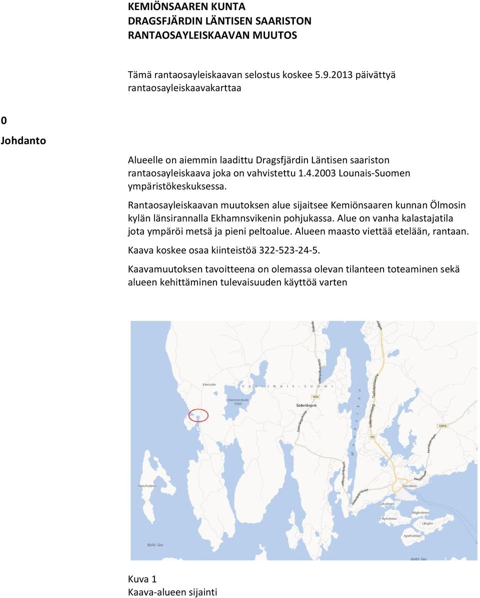 2003 Lounais-Suomen ympäristökeskuksessa. Rantaosayleiskaavan muutoksen alue sijaitsee Kemiönsaaren kunnan Ölmosin kylän länsirannalla Ekhamnsvikenin pohjukassa.