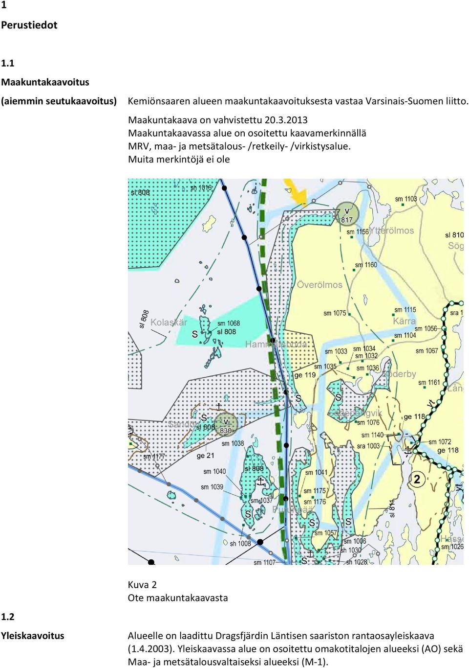 2013 Maakuntakaavassa alue on osoitettu kaavamerkinnällä MRV, maa- ja metsätalous- /retkeily- /virkistysalue. Muita merkintöjä ei ole 1.