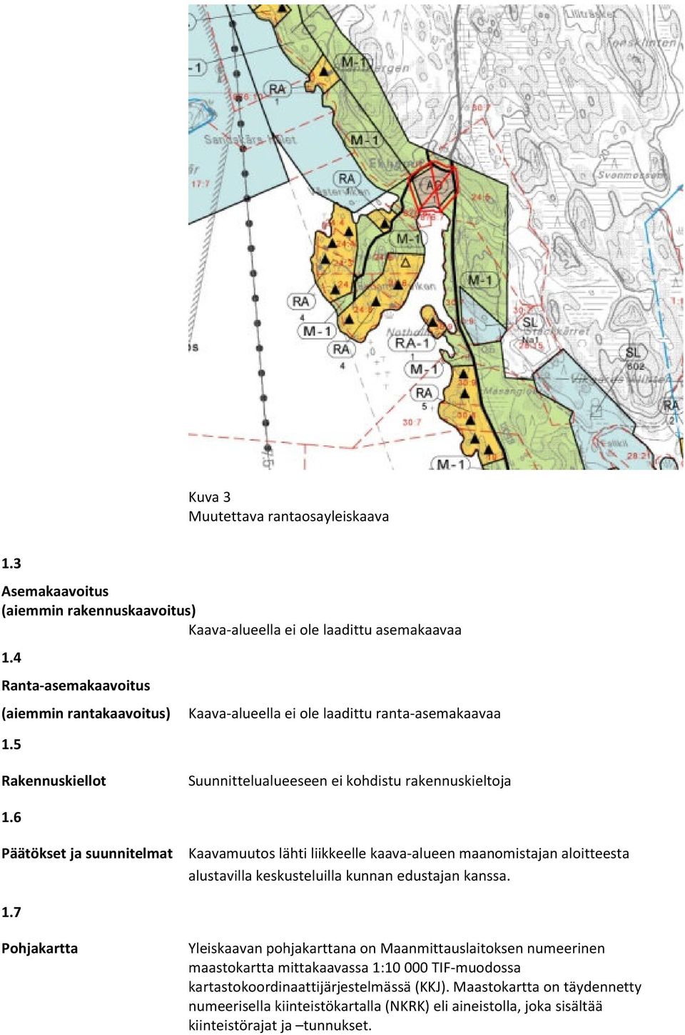 6 Päätökset ja suunnitelmat Kaavamuutos lähti liikkeelle kaava-alueen maanomistajan aloitteesta alustavilla keskusteluilla kunnan edustajan kanssa. 1.