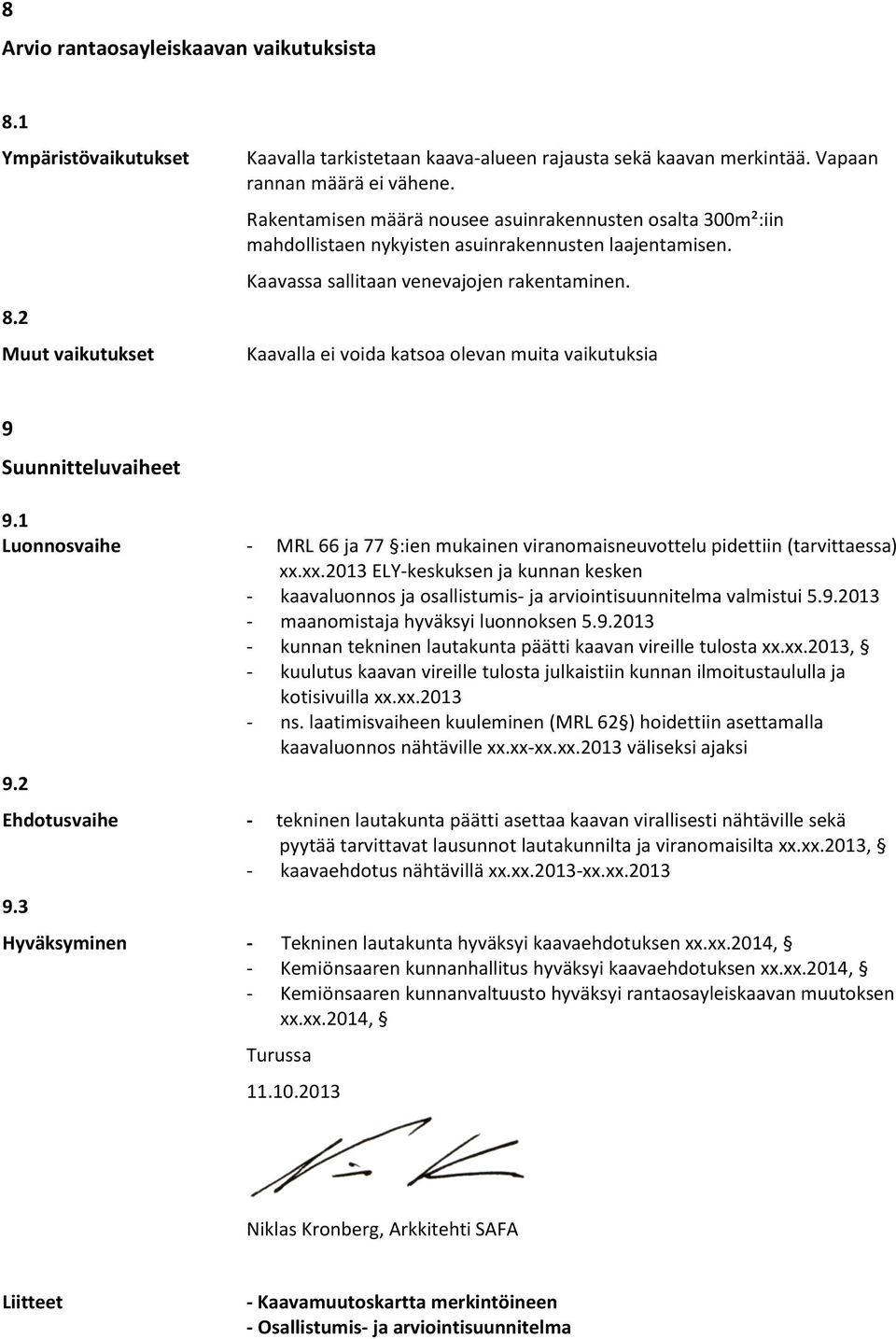 Kaavalla ei voida katsoa olevan muita vaikutuksia 9 Suunnitteluvaiheet 9.1 Luonnosvaihe - MRL 66 ja 77 :ien mukainen viranomaisneuvottelu pidettiin (tarvittaessa) xx.