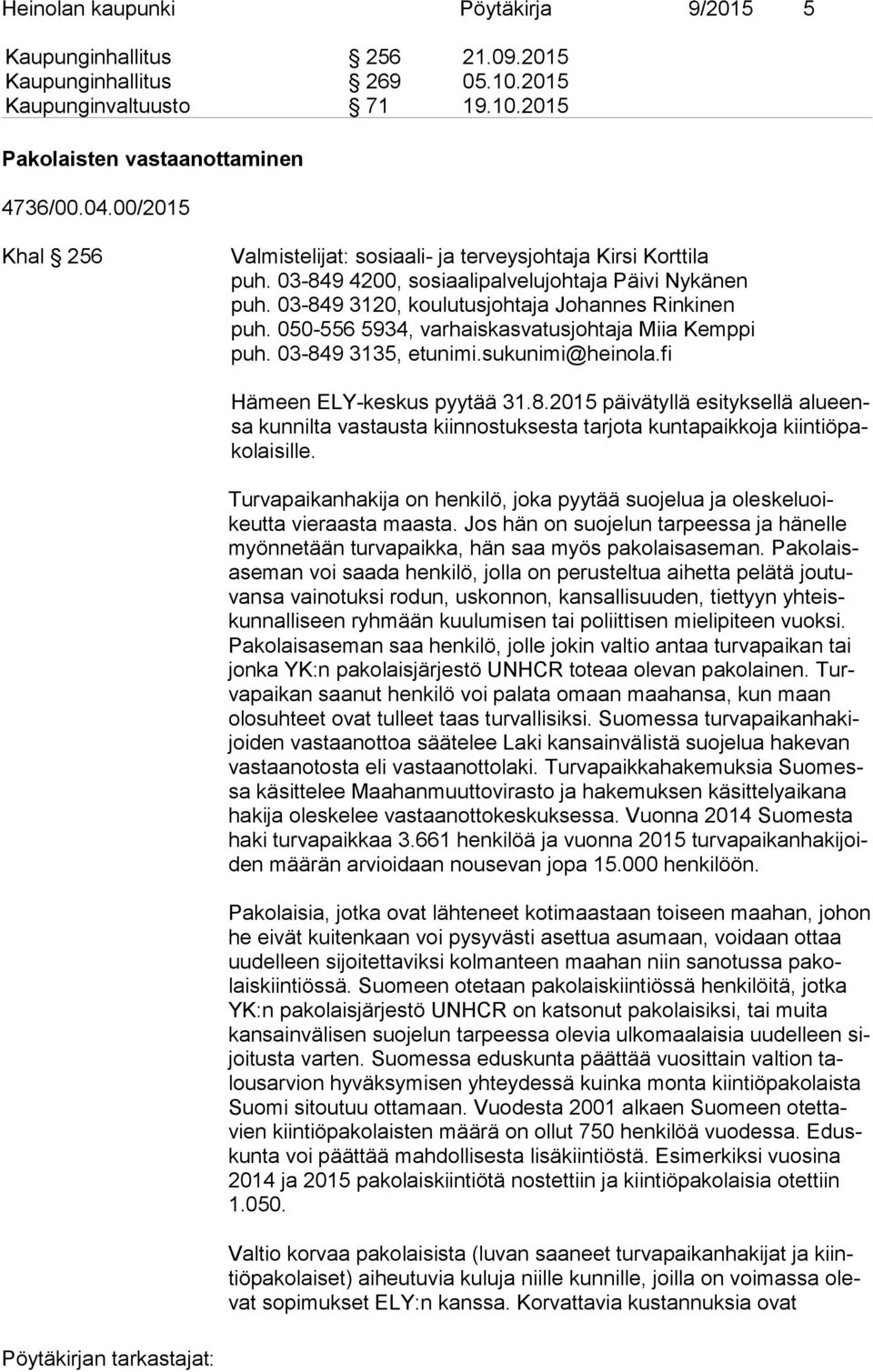 050-556 5934, var hais kas va tus joh ta ja Miia Kemppi puh. 03-849 3135, etunimi.sukunimi@heinola.fi Hämeen ELY-keskus pyytää 31.8.2015 päivätyllä esityksellä alu eensa kunnilta vastausta kiinnostuksesta tarjota kuntapaikkoja kiin tiö pako lai sil le.