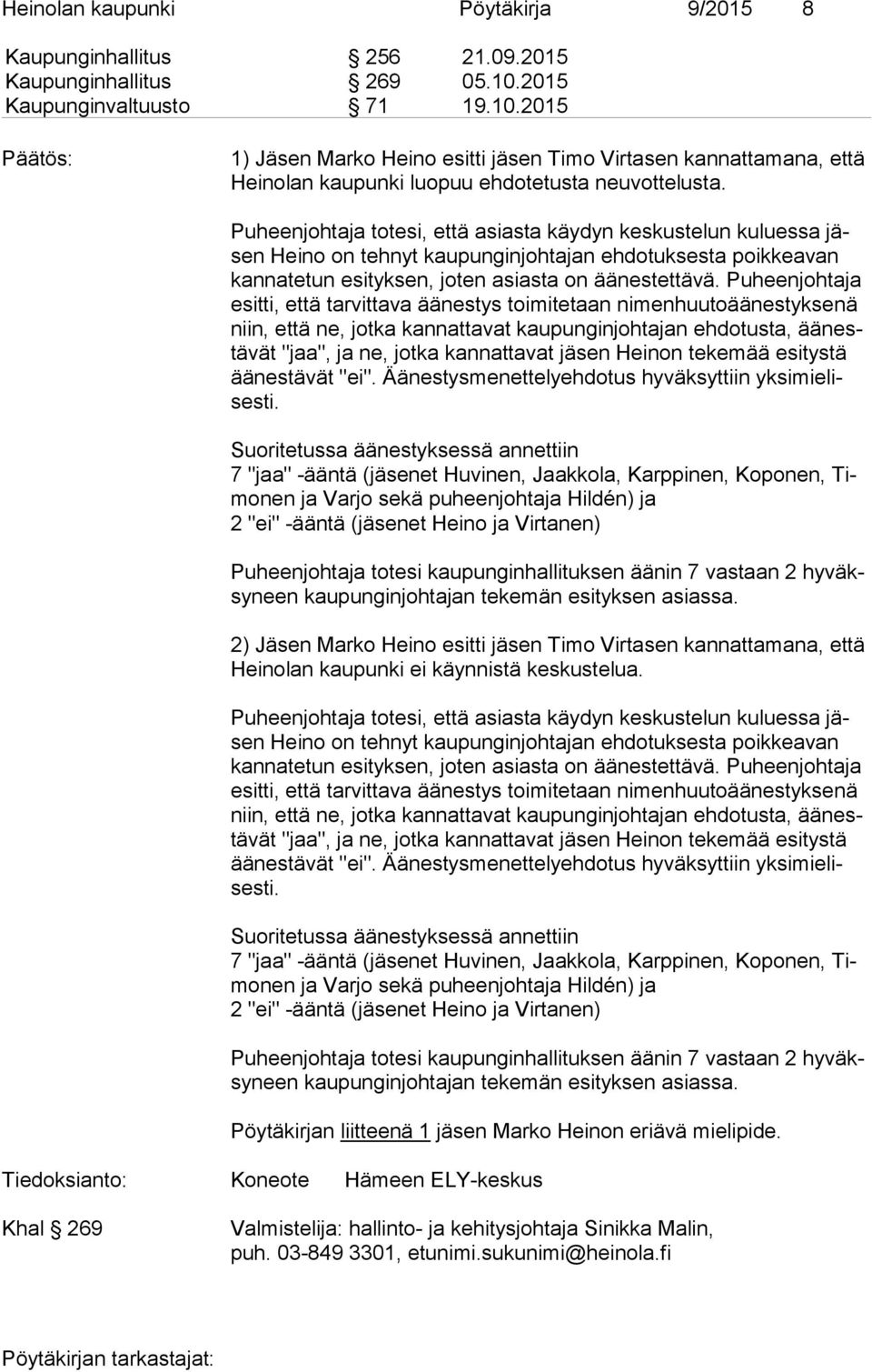 Puheenjohtaja totesi, että asiasta käydyn keskustelun kuluessa jäsen Heino on tehnyt kaupunginjohtajan ehdotuksesta poikkeavan kan na te tun esityksen, joten asiasta on äänestettävä.