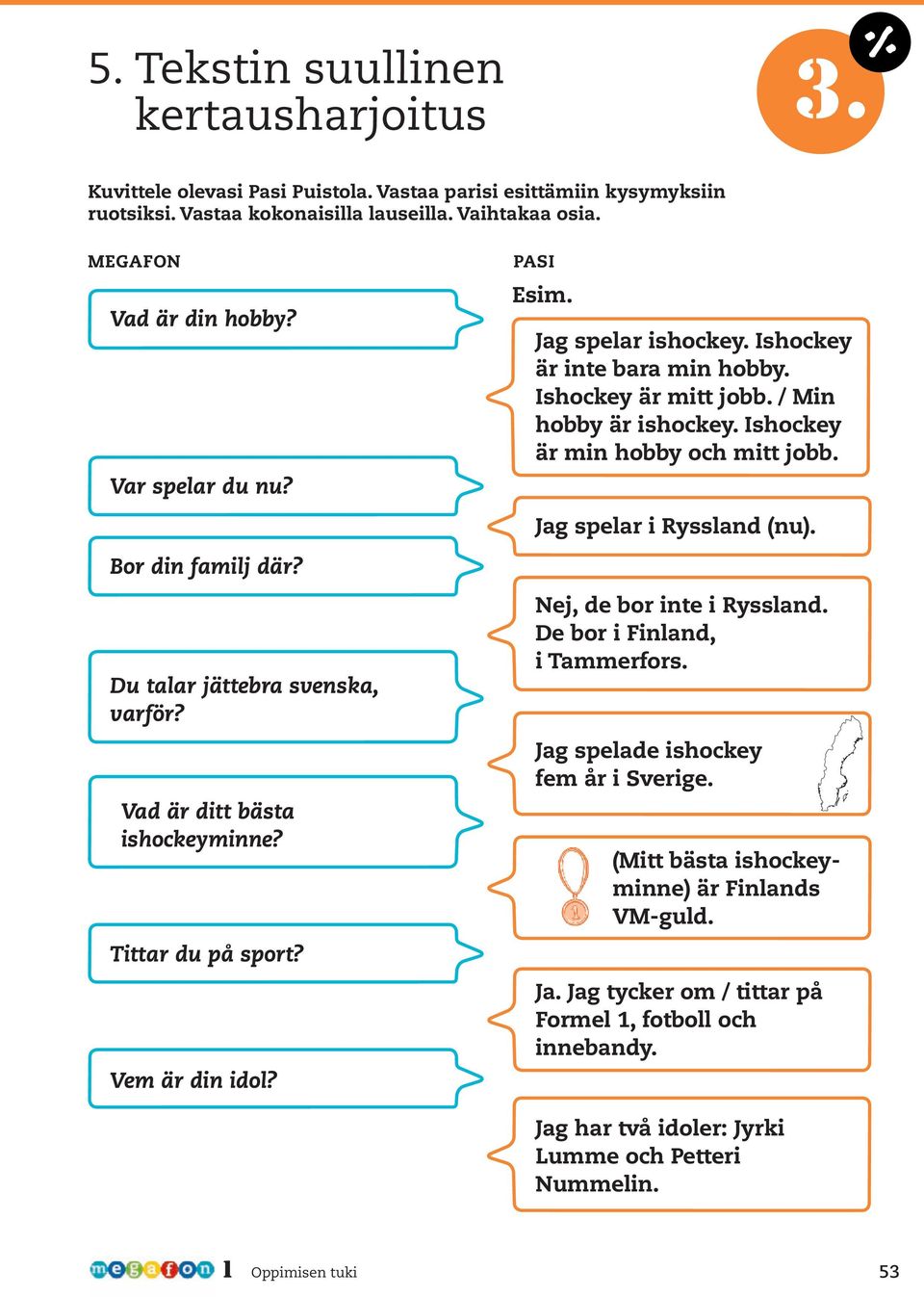 Jag spelar i yssland (nu) Bor din familj där? Du talar jättebra svenska, varför?