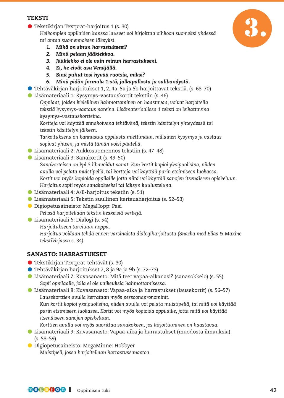 6 Minä pidän formula 1:stä, jalkapallosta ja salibandystä Tehtäväkirjan harjoitukset 1, 2, 4a, 5a ja 5b harjoittavat tekstiä (s 68 70) Lisämateriaali 1: Kysymys vastauskortit tekstiin (s 46)