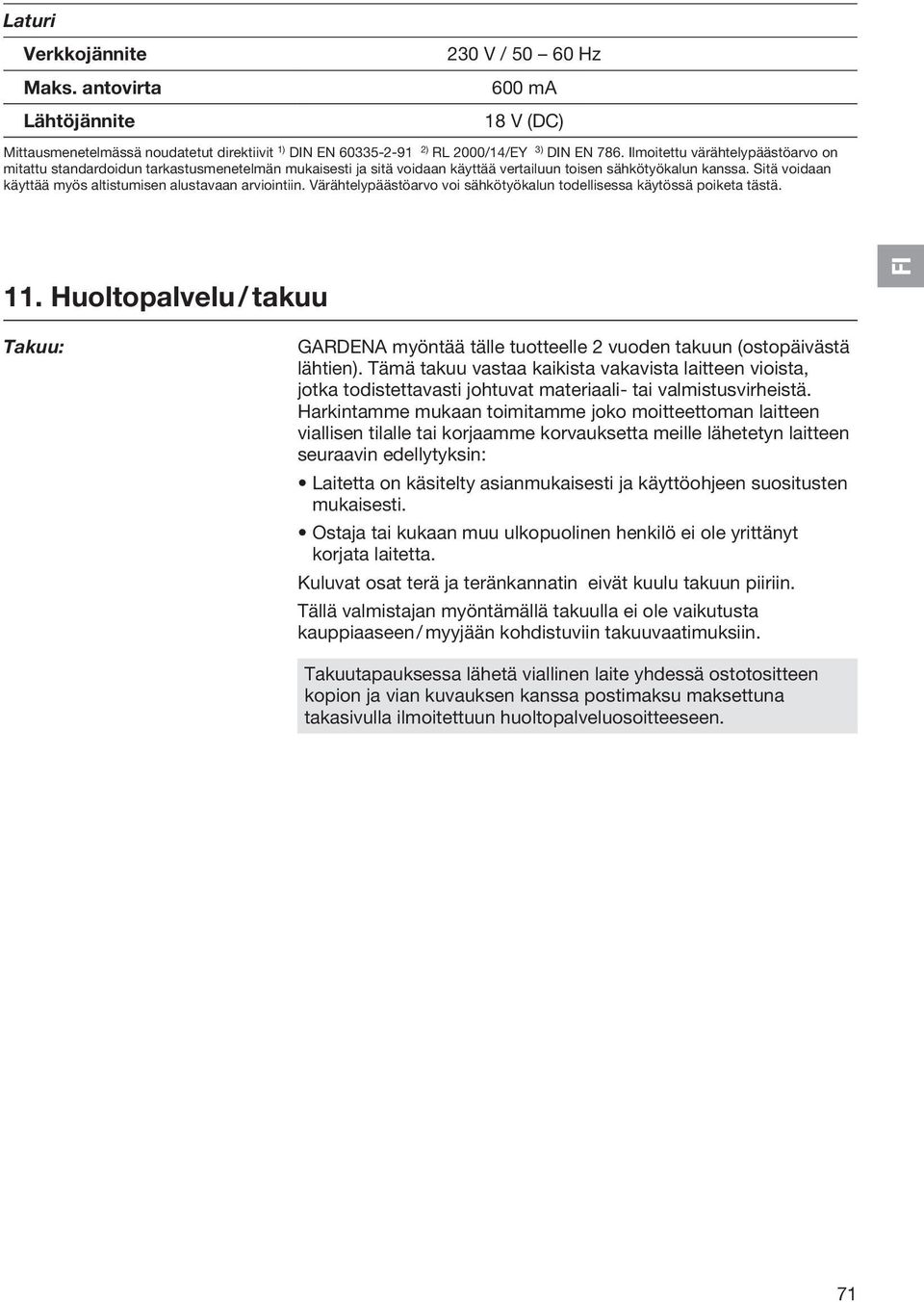 Sitä voidaan käyttää myös altistumisen alustavaan arviointiin. Värähtelypäästöarvo voi sähkötyökalun todellisessa käytössä poiketa tästä. 11.