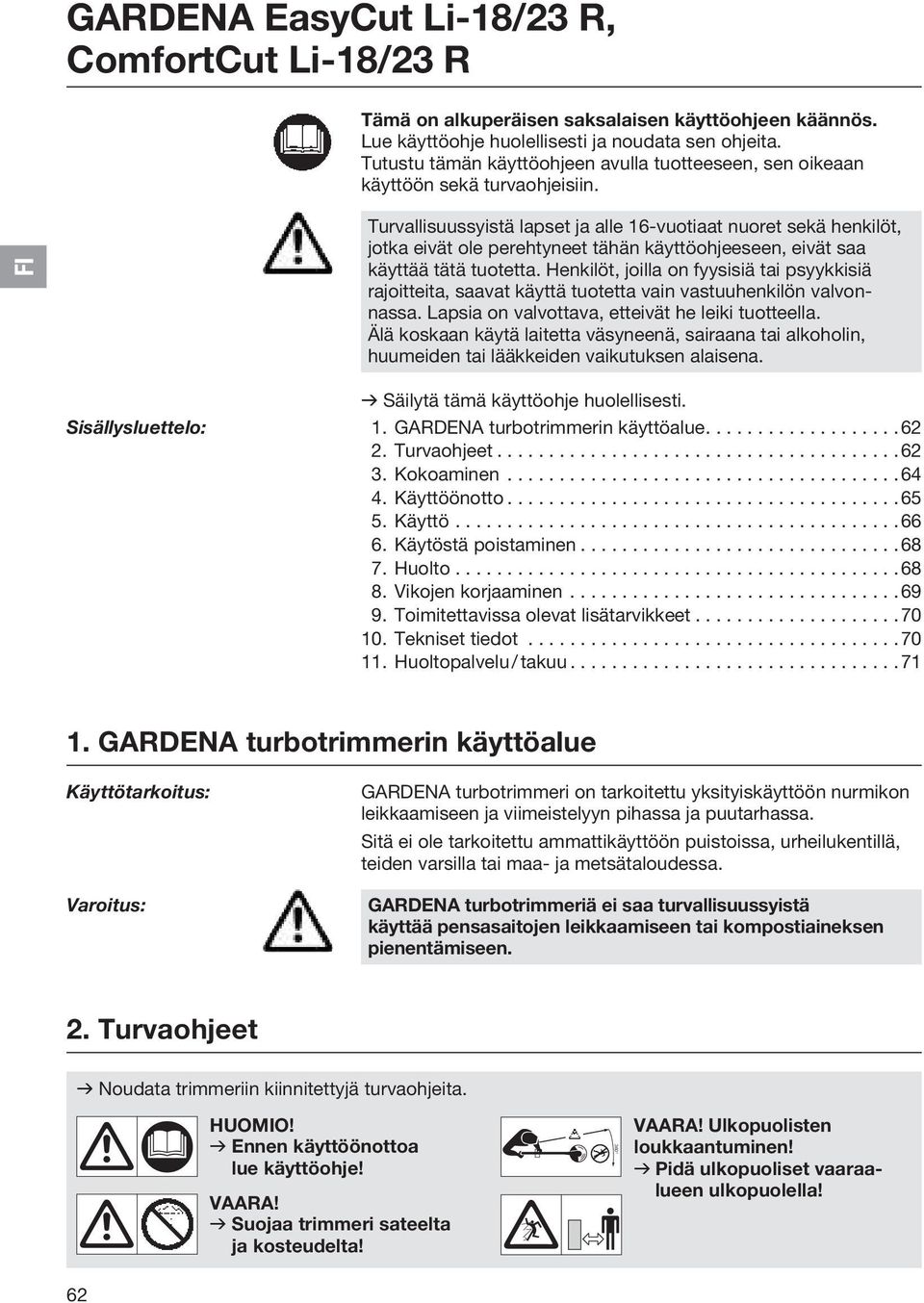 FI Turvallisuussyistä lapset ja alle 16-vuotiaat nuoret sekä henkilöt, jotka eivät ole perehtyneet tähän käyttöohjeeseen, eivät saa käyttää tätä tuotetta.