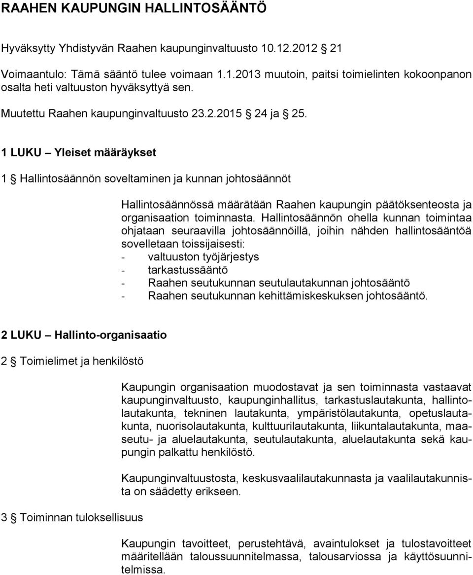 1 LUKU Yleiset määräykset 1 Hallintosäännön soveltaminen ja kunnan johtosäännöt Hallintosäännössä määrätään Raahen kaupungin päätöksenteosta ja organisaation toiminnasta.