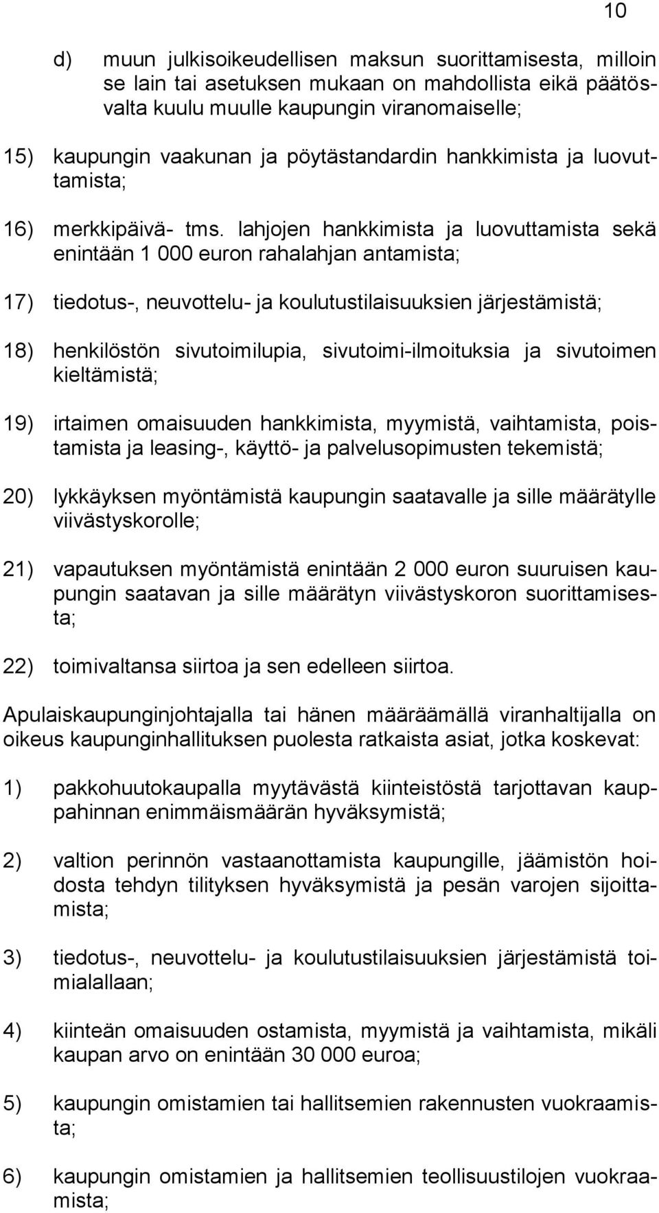 lahjojen hankkimista ja luovuttamista sekä enintään 1 000 euron rahalahjan antamista; 17) tiedotus-, neuvottelu- ja koulutustilaisuuksien järjestämistä; 18) henkilöstön sivutoimilupia,