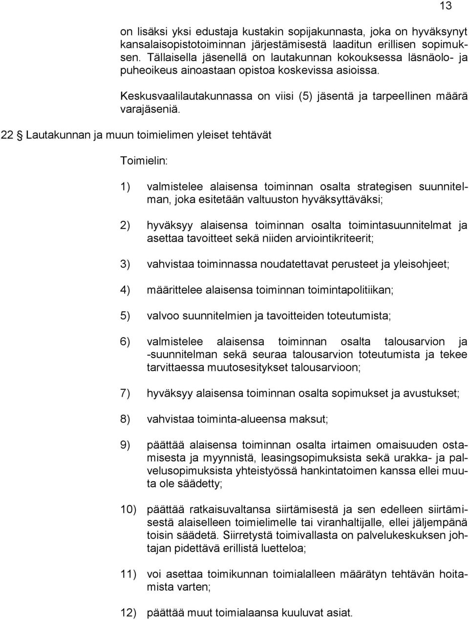 22 Lautakunnan ja muun toimielimen yleiset tehtävät Toimielin: 1) valmistelee alaisensa toiminnan osalta strategisen suunnitelman, joka esitetään valtuuston hyväksyttäväksi; 2) hyväksyy alaisensa