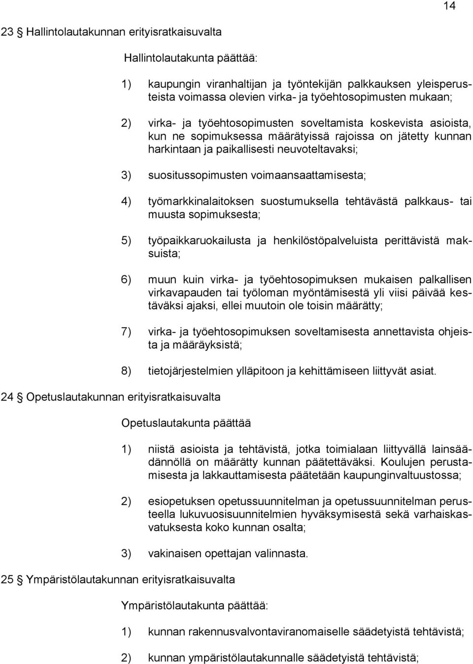 neuvoteltavaksi; 3) suositussopimusten voimaansaattamisesta; 4) työmarkkinalaitoksen suostumuksella tehtävästä palkkaus- tai muusta sopimuksesta; 5) työpaikkaruokailusta ja henkilöstöpalveluista