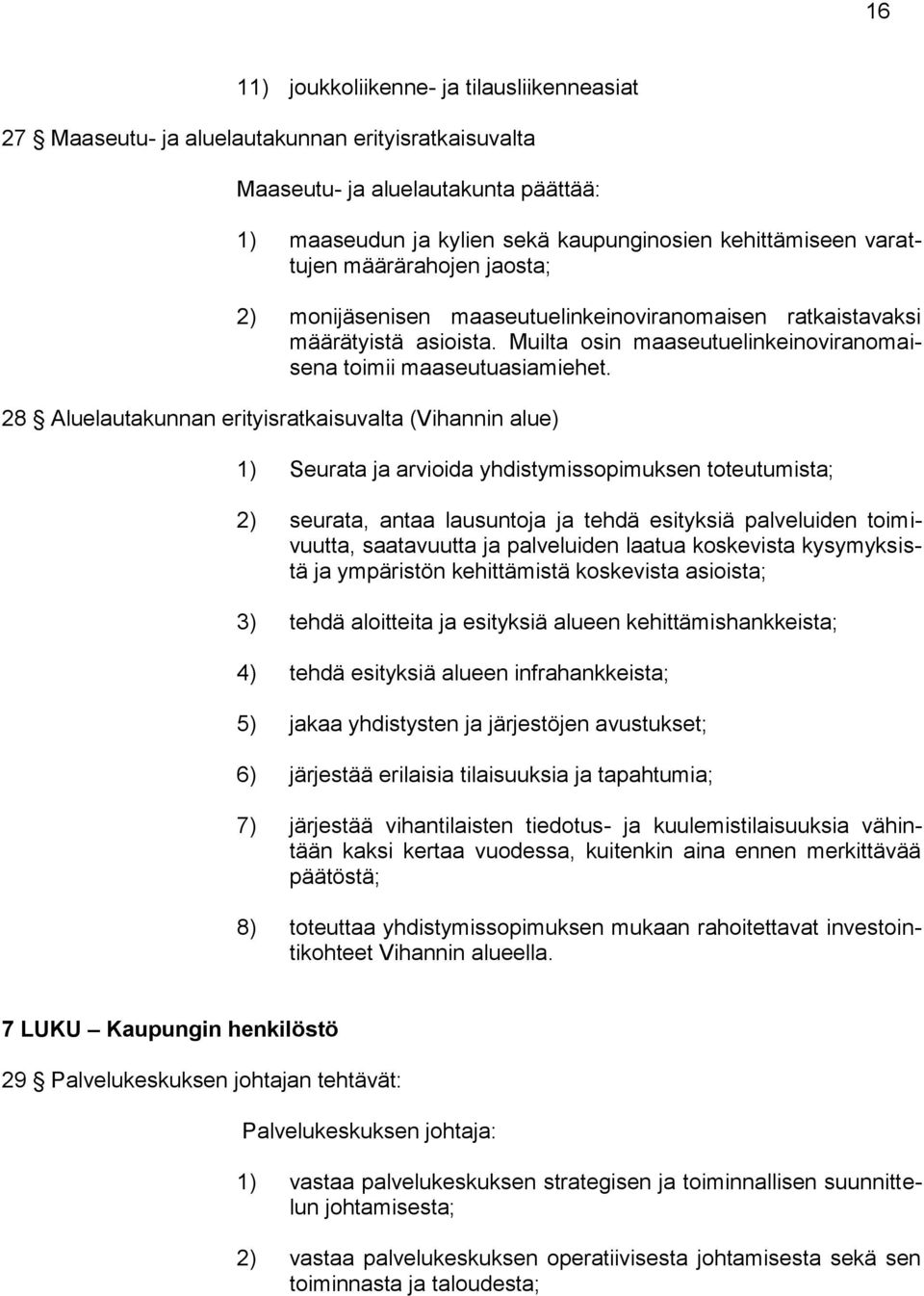 28 Aluelautakunnan erityisratkaisuvalta (Vihannin alue) 1) Seurata ja arvioida yhdistymissopimuksen toteutumista; 2) seurata, antaa lausuntoja ja tehdä esityksiä palveluiden toimivuutta, saatavuutta