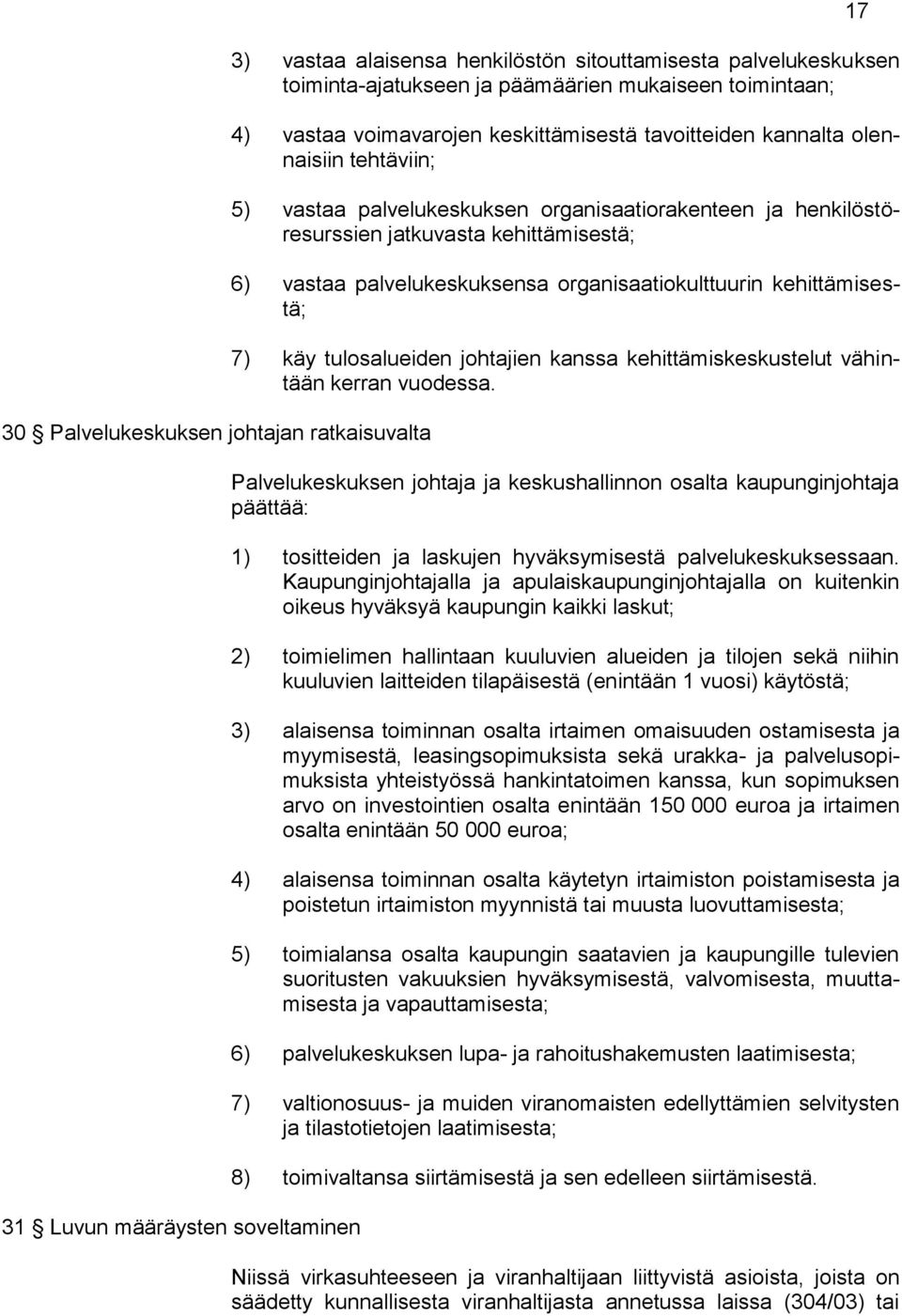 palvelukeskuksensa organisaatiokulttuurin kehittämisestä; 7) käy tulosalueiden johtajien kanssa kehittämiskeskustelut vähintään kerran vuodessa.