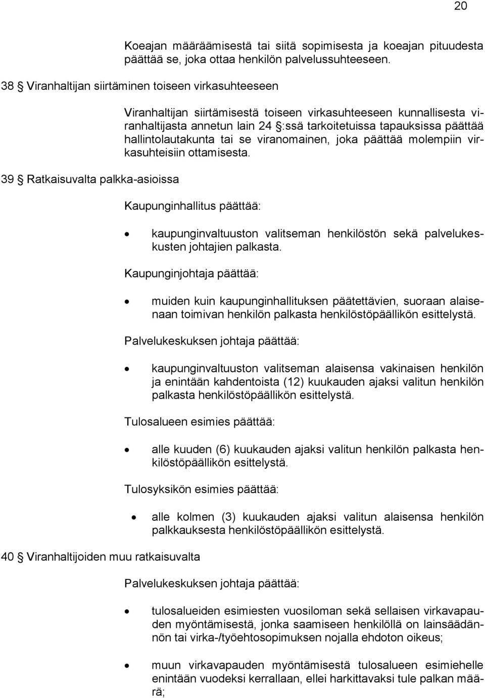 tarkoitetuissa tapauksissa päättää hallintolautakunta tai se viranomainen, joka päättää molempiin virkasuhteisiin ottamisesta.