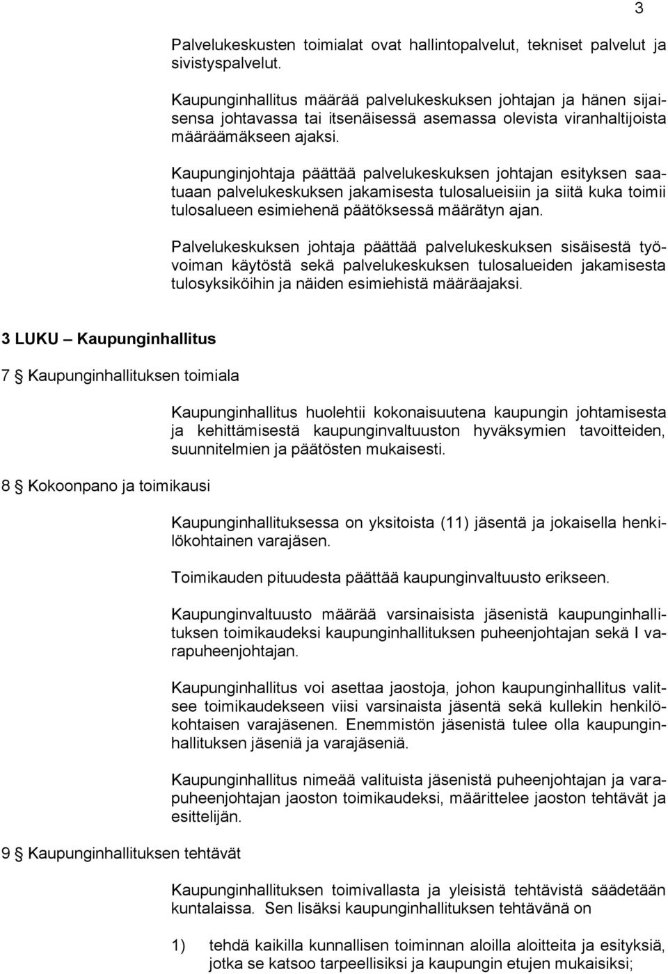 Kaupunginjohtaja päättää palvelukeskuksen johtajan esityksen saatuaan palvelukeskuksen jakamisesta tulosalueisiin ja siitä kuka toimii tulosalueen esimiehenä päätöksessä määrätyn ajan.