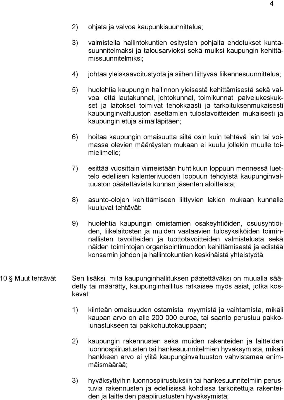 palvelukeskukset ja laitokset toimivat tehokkaasti ja tarkoituksenmukaisesti kaupunginvaltuuston asettamien tulostavoitteiden mukaisesti ja kaupungin etuja silmälläpitäen; 6) hoitaa kaupungin