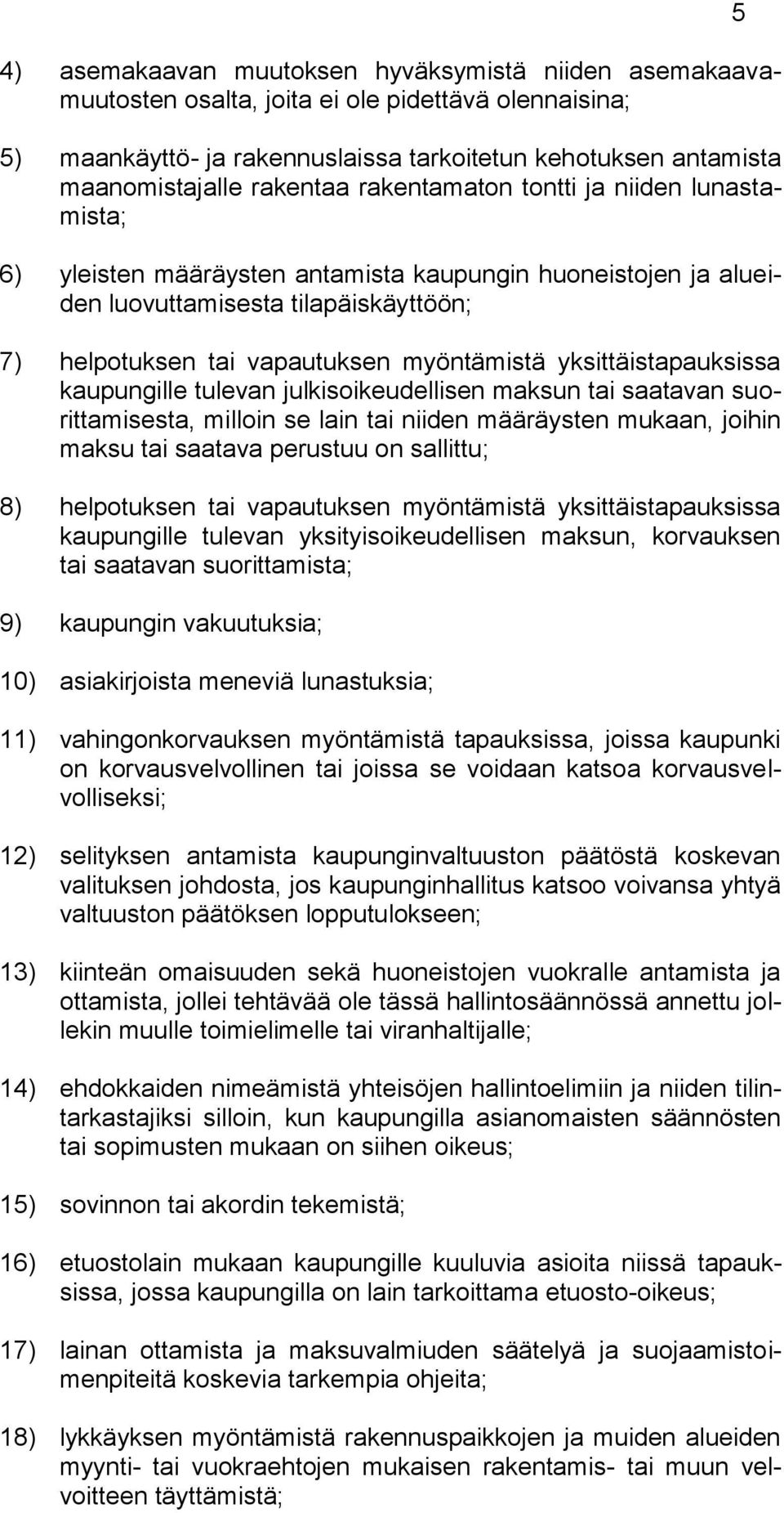 yksittäistapauksissa kaupungille tulevan julkisoikeudellisen maksun tai saatavan suorittamisesta, milloin se lain tai niiden määräysten mukaan, joihin maksu tai saatava perustuu on sallittu; 8)