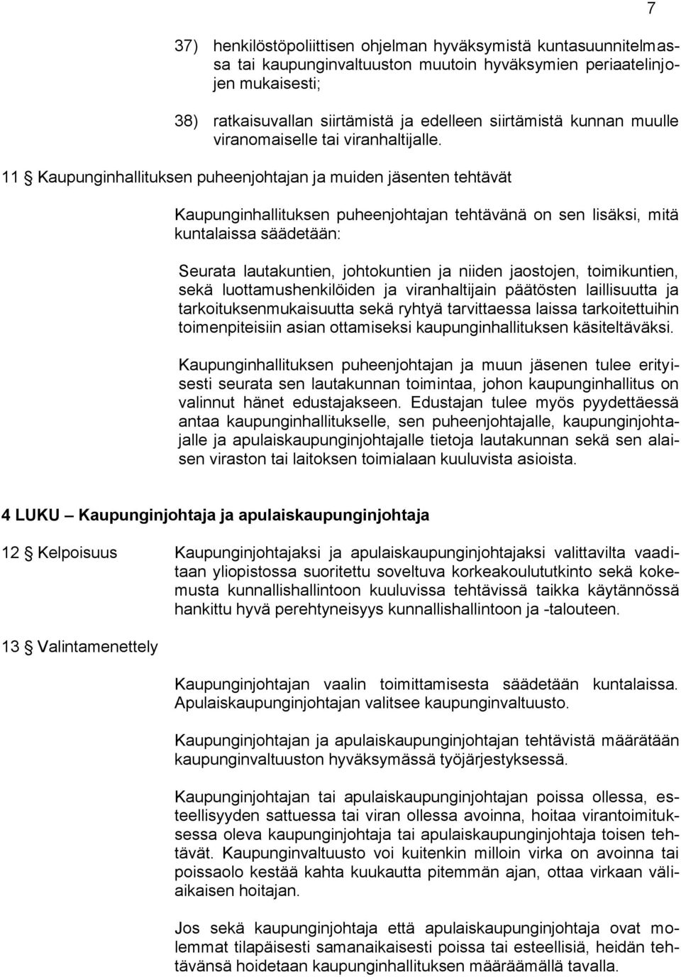11 Kaupunginhallituksen puheenjohtajan ja muiden jäsenten tehtävät Kaupunginhallituksen puheenjohtajan tehtävänä on sen lisäksi, mitä kuntalaissa säädetään: Seurata lautakuntien, johtokuntien ja