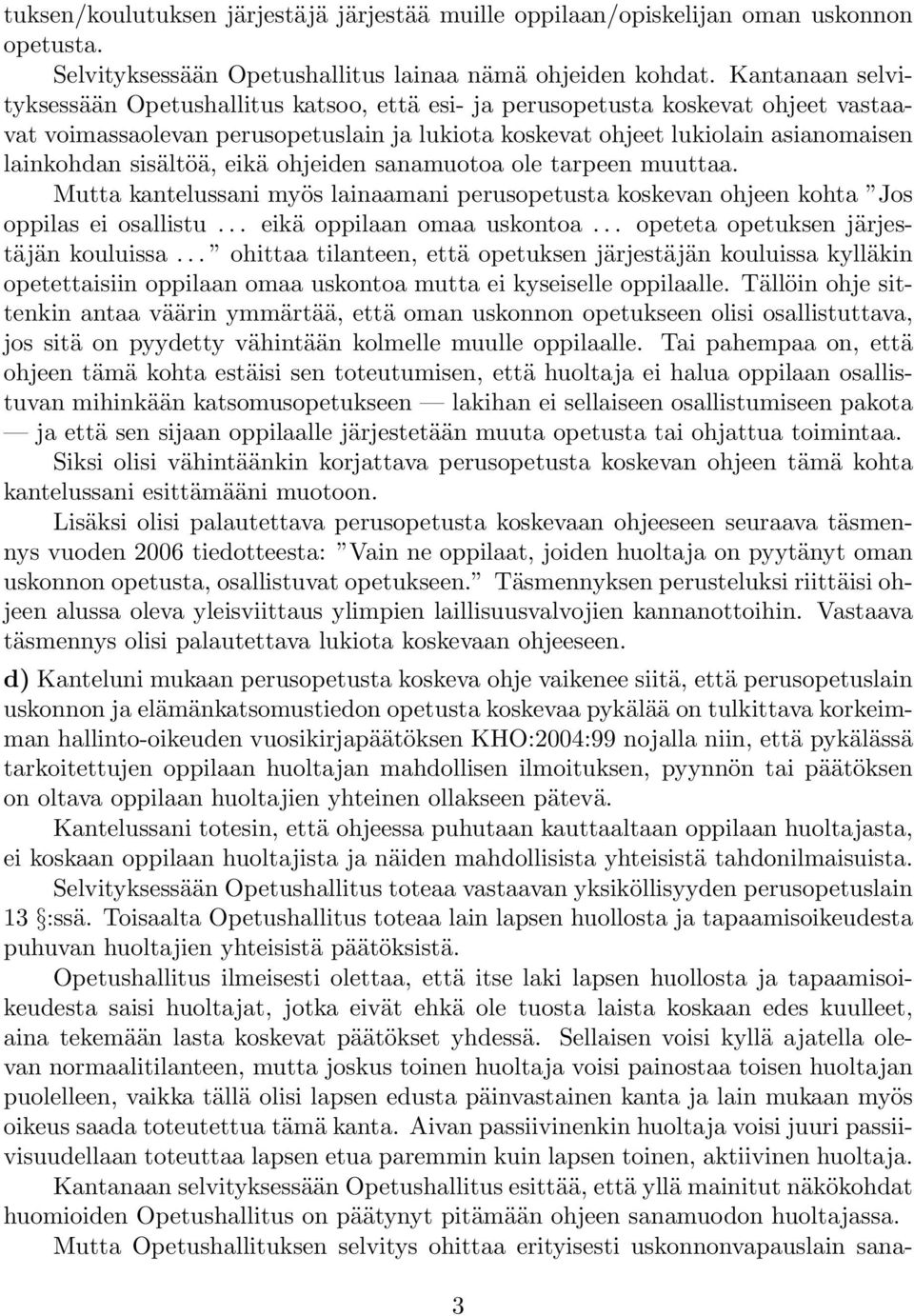 sisältöä, eikä ohjeiden sanamuotoa ole tarpeen muuttaa. Mutta kantelussani myös lainaamani perusopetusta koskevan ohjeen kohta Jos oppilas ei osallistu... eikä oppilaan omaa uskontoa.