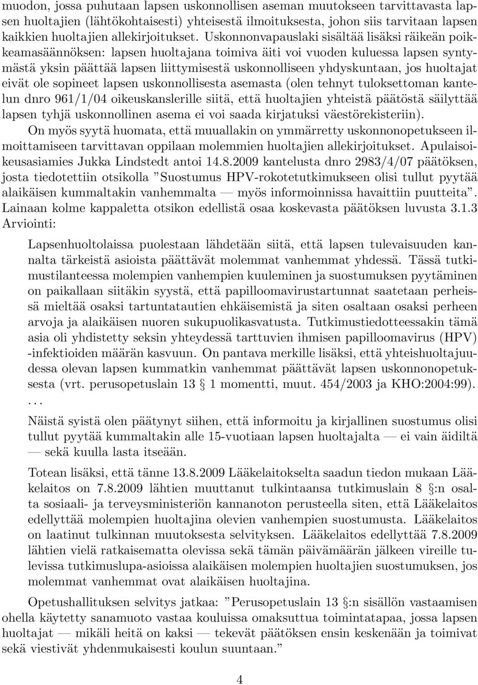 Uskonnonvapauslaki sisältää lisäksi räikeän poikkeamasäännöksen: lapsen huoltajana toimiva äiti voi vuoden kuluessa lapsen syntymästä yksin päättää lapsen liittymisestä uskonnolliseen yhdyskuntaan,