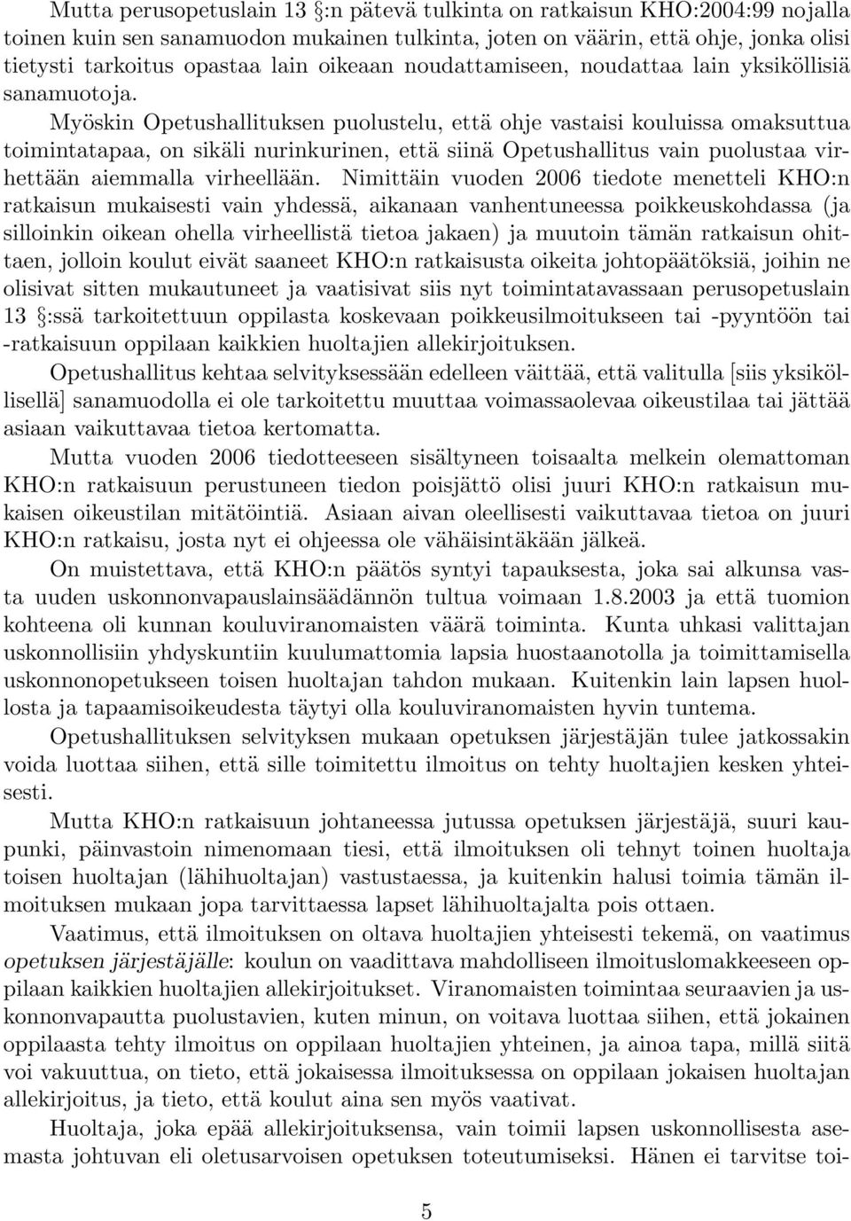 Myöskin Opetushallituksen puolustelu, että ohje vastaisi kouluissa omaksuttua toimintatapaa, on sikäli nurinkurinen, että siinä Opetushallitus vain puolustaa virhettään aiemmalla virheellään.