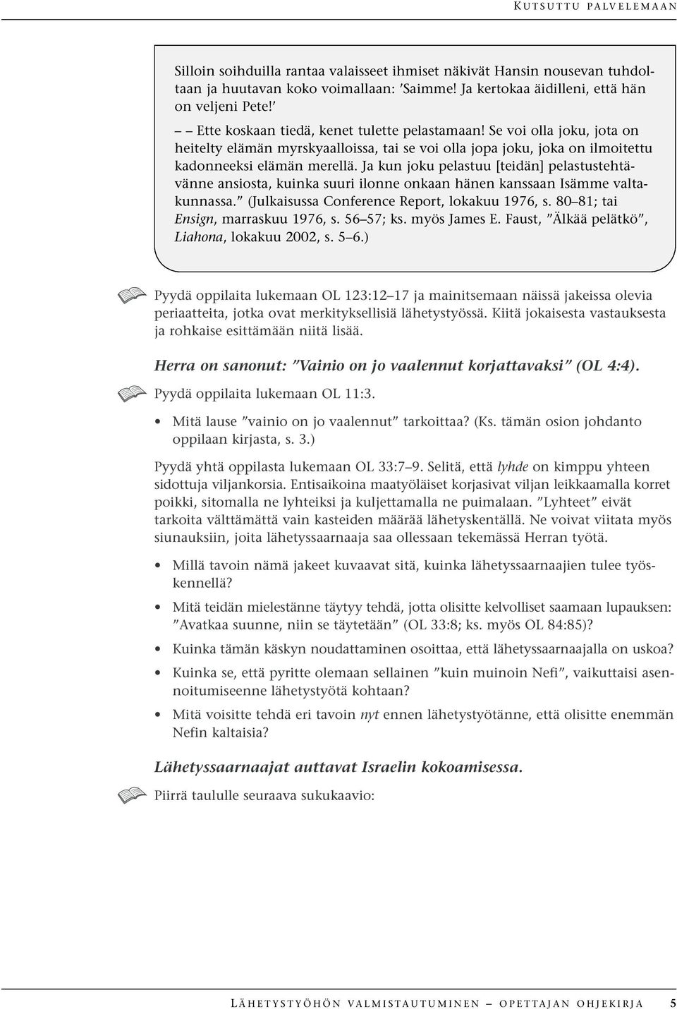 Ja kun joku pelastuu [teidän] pelastustehtävänne ansiosta, kuinka suuri ilonne onkaan hänen kanssaan Isämme valtakunnassa. (Julkaisussa Conference Report, lokakuu 1976, s.