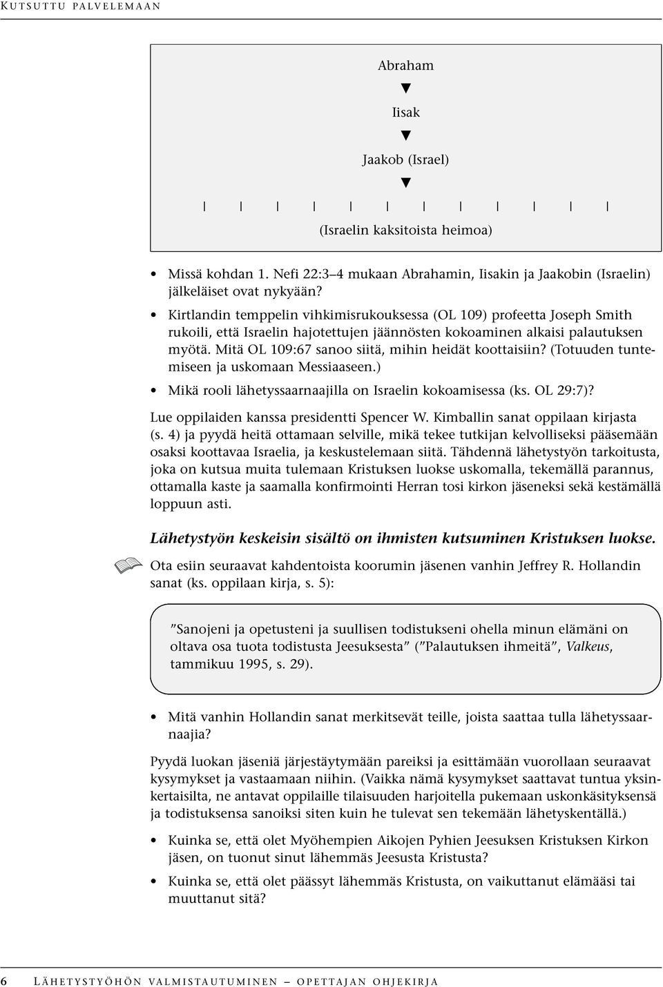 Mitä OL 109:67 sanoo siitä, mihin heidät koottaisiin? (Totuuden tuntemiseen ja uskomaan Messiaaseen.) Mikä rooli lähetyssaarnaajilla on Israelin kokoamisessa (ks. OL 29:7)?