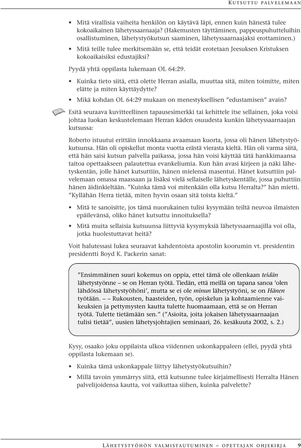 ) Mitä teille tulee merkitsemään se, että teidät erotetaan Jeesuksen Kristuksen kokoaikaisiksi edustajiksi? Pyydä yhtä oppilasta lukemaan OL 64:29.