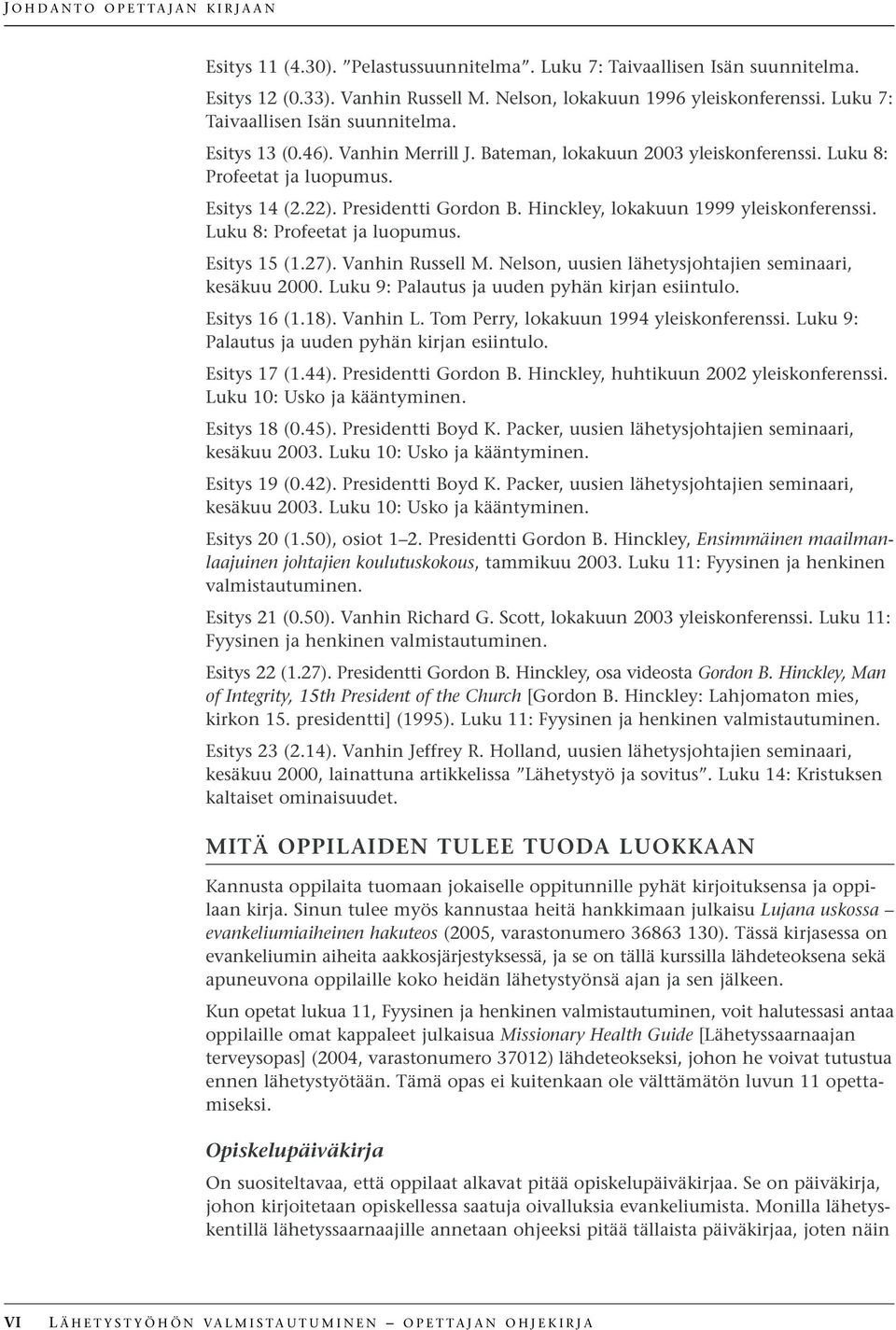 Hinckley, lokakuun 1999 yleiskonferenssi. Luku 8: Profeetat ja luopumus. Esitys 15 (1.27). Vanhin Russell M. Nelson, uusien lähetysjohtajien seminaari, kesäkuu 2000.