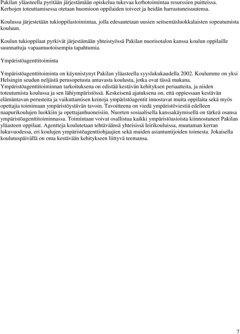 Koulun tukioppilaat pyrkivät järjestämään yhteistyössä Pakilan nuorisotalon kanssa koulun oppilaille suunnattuja vapaamuotoisempia tapahtumia.